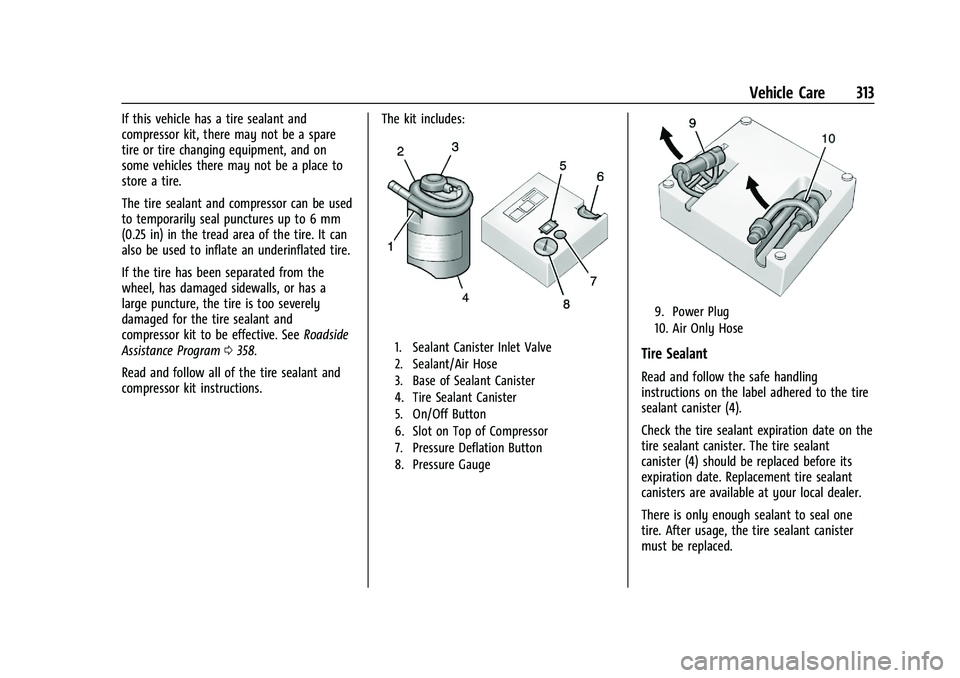 CHEVROLET BLAZER 2022 Owners Manual Chevrolet Blazer Owner Manual (GMNA-Localizing-U.S./Canada/Mexico-
15165663) - 2022 - CRC - 4/27/21
Vehicle Care 313
If this vehicle has a tire sealant and
compressor kit, there may not be a spare
tir CHEVROLET BLAZER 2022 Owners Manual Chevrolet Blazer Owner Manual (GMNA-Localizing-U.S./Canada/Mexico-
15165663) - 2022 - CRC - 4/27/21
Vehicle Care 313
If this vehicle has a tire sealant and
compressor kit, there may not be a spare
tir