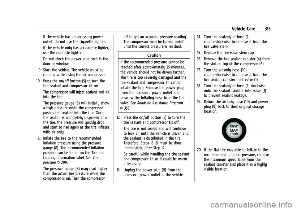 CHEVROLET BLAZER 2022 Owners Manual Chevrolet Blazer Owner Manual (GMNA-Localizing-U.S./Canada/Mexico-
15165663) - 2022 - CRC - 4/27/21
Vehicle Care 315
If the vehicle has an accessory power
outlet, do not use the cigarette lighter.
If CHEVROLET BLAZER 2022 Owners Manual Chevrolet Blazer Owner Manual (GMNA-Localizing-U.S./Canada/Mexico-
15165663) - 2022 - CRC - 4/27/21
Vehicle Care 315
If the vehicle has an accessory power
outlet, do not use the cigarette lighter.
If