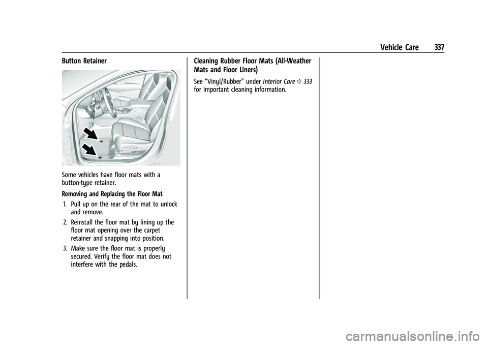 CHEVROLET BLAZER 2022 Owners Manual Chevrolet Blazer Owner Manual (GMNA-Localizing-U.S./Canada/Mexico-
15165663) - 2022 - CRC - 4/27/21
Vehicle Care 337
Button Retainer
Some vehicles have floor mats with a
button-type retainer.
Removing CHEVROLET BLAZER 2022 Owners Manual Chevrolet Blazer Owner Manual (GMNA-Localizing-U.S./Canada/Mexico-
15165663) - 2022 - CRC - 4/27/21
Vehicle Care 337
Button Retainer
Some vehicles have floor mats with a
button-type retainer.
Removing