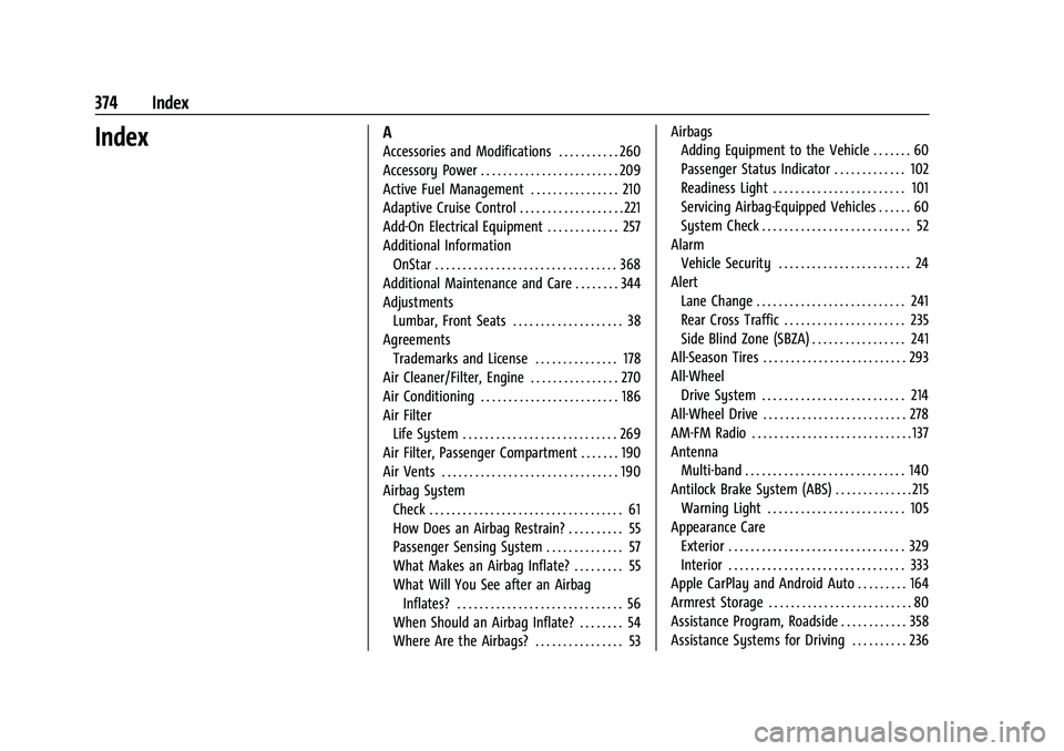 CHEVROLET BLAZER 2022 Owners Manual Chevrolet Blazer Owner Manual (GMNA-Localizing-U.S./Canada/Mexico-
15165663) - 2022 - CRC - 4/27/21
374 Index
IndexA
Accessories and Modifications . . . . . . . . . . . 260
Accessory Power . . . . . . CHEVROLET BLAZER 2022 Owners Manual Chevrolet Blazer Owner Manual (GMNA-Localizing-U.S./Canada/Mexico-
15165663) - 2022 - CRC - 4/27/21
374 Index
IndexA
Accessories and Modifications . . . . . . . . . . . 260
Accessory Power . . . . . .