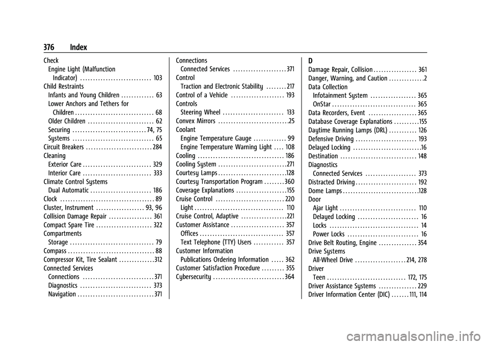 CHEVROLET BLAZER 2022 Owners Manual Chevrolet Blazer Owner Manual (GMNA-Localizing-U.S./Canada/Mexico-
15165663) - 2022 - CRC - 4/27/21
376 Index
CheckEngine Light (Malfunction
Indicator) . . . . . . . . . . . . . . . . . . . . . . . . CHEVROLET BLAZER 2022 Owners Manual Chevrolet Blazer Owner Manual (GMNA-Localizing-U.S./Canada/Mexico-
15165663) - 2022 - CRC - 4/27/21
376 Index
CheckEngine Light (Malfunction
Indicator) . . . . . . . . . . . . . . . . . . . . . . . .