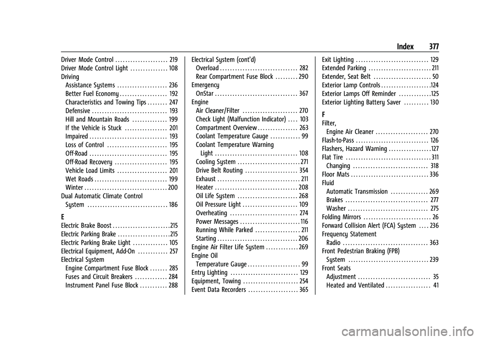 CHEVROLET BLAZER 2022 Owners Manual Chevrolet Blazer Owner Manual (GMNA-Localizing-U.S./Canada/Mexico-
15165663) - 2022 - CRC - 4/27/21
Index 377
Driver Mode Control . . . . . . . . . . . . . . . . . . . . . 219
Driver Mode Control Ligh CHEVROLET BLAZER 2022 Owners Manual Chevrolet Blazer Owner Manual (GMNA-Localizing-U.S./Canada/Mexico-
15165663) - 2022 - CRC - 4/27/21
Index 377
Driver Mode Control . . . . . . . . . . . . . . . . . . . . . 219
Driver Mode Control Ligh