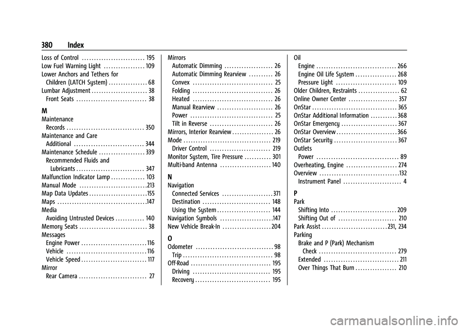 CHEVROLET BLAZER 2022 Owners Manual Chevrolet Blazer Owner Manual (GMNA-Localizing-U.S./Canada/Mexico-
15165663) - 2022 - CRC - 4/27/21
380 Index
Loss of Control . . . . . . . . . . . . . . . . . . . . . . . . . . 195
Low Fuel Warning L CHEVROLET BLAZER 2022 Owners Manual Chevrolet Blazer Owner Manual (GMNA-Localizing-U.S./Canada/Mexico-
15165663) - 2022 - CRC - 4/27/21
380 Index
Loss of Control . . . . . . . . . . . . . . . . . . . . . . . . . . 195
Low Fuel Warning L