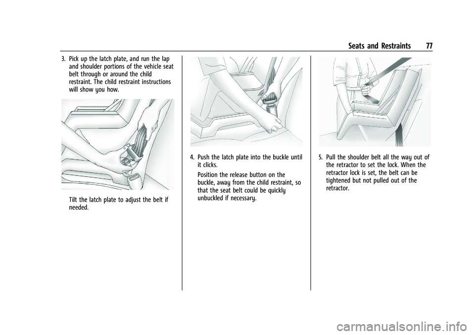 CHEVROLET BLAZER 2022 Manual PDF Chevrolet Blazer Owner Manual (GMNA-Localizing-U.S./Canada/Mexico-
15165663) - 2022 - CRC - 4/27/21
Seats and Restraints 77
3. Pick up the latch plate, and run the lapand shoulder portions of the vehi CHEVROLET BLAZER 2022 Manual PDF Chevrolet Blazer Owner Manual (GMNA-Localizing-U.S./Canada/Mexico-
15165663) - 2022 - CRC - 4/27/21
Seats and Restraints 77
3. Pick up the latch plate, and run the lapand shoulder portions of the vehi