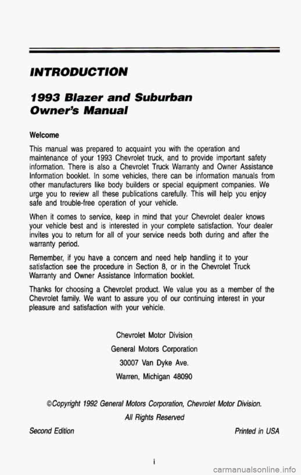 CHEVROLET BLAZER 1993 Owners Manual INTRODUCTION
I993 Blazer and Suburban
Owner’s Manual
Welcome
This manual was prepared to acquaint you with the operation an\
d maintenance
of your 1993 Chevrolet truck, and to pro CHEVROLET BLAZER 1993 Owners Manual INTRODUCTION
I993 Blazer and Suburban
Owner’s Manual
Welcome
This manual was prepared to acquaint you with the operation an\
d maintenance
of your 1993 Chevrolet truck, and to pro
