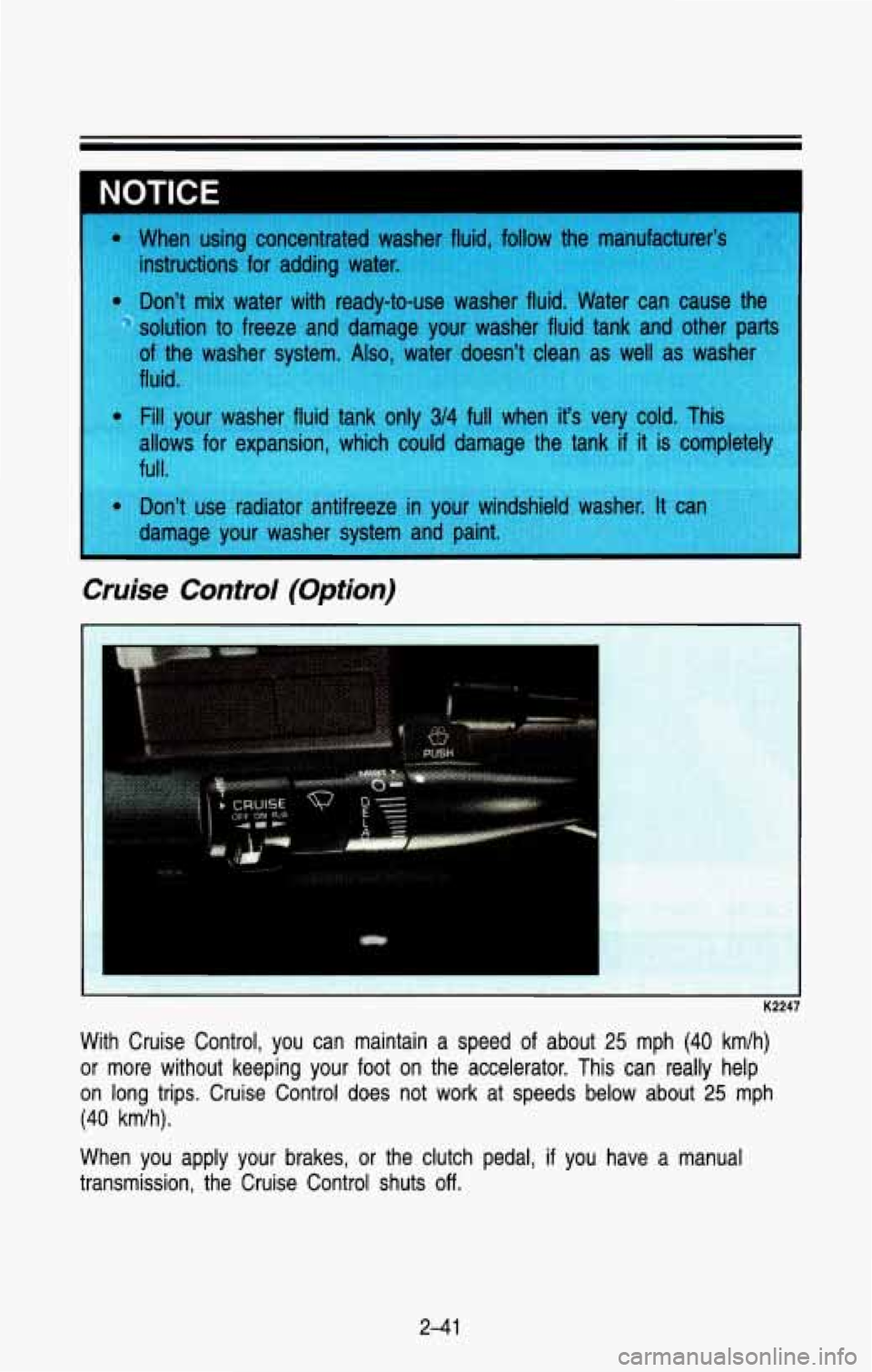 CHEVROLET BLAZER 1993  Owners Manual I NOTICE 
Cruise  Control  (Option) 
K2247 
With  Cruise  Control,  you  can  maintain  a  speed of about 25 mph (40 km/h) 
or  more  without  keeping  your  foot  on  the  accelerator.  This  can\
  