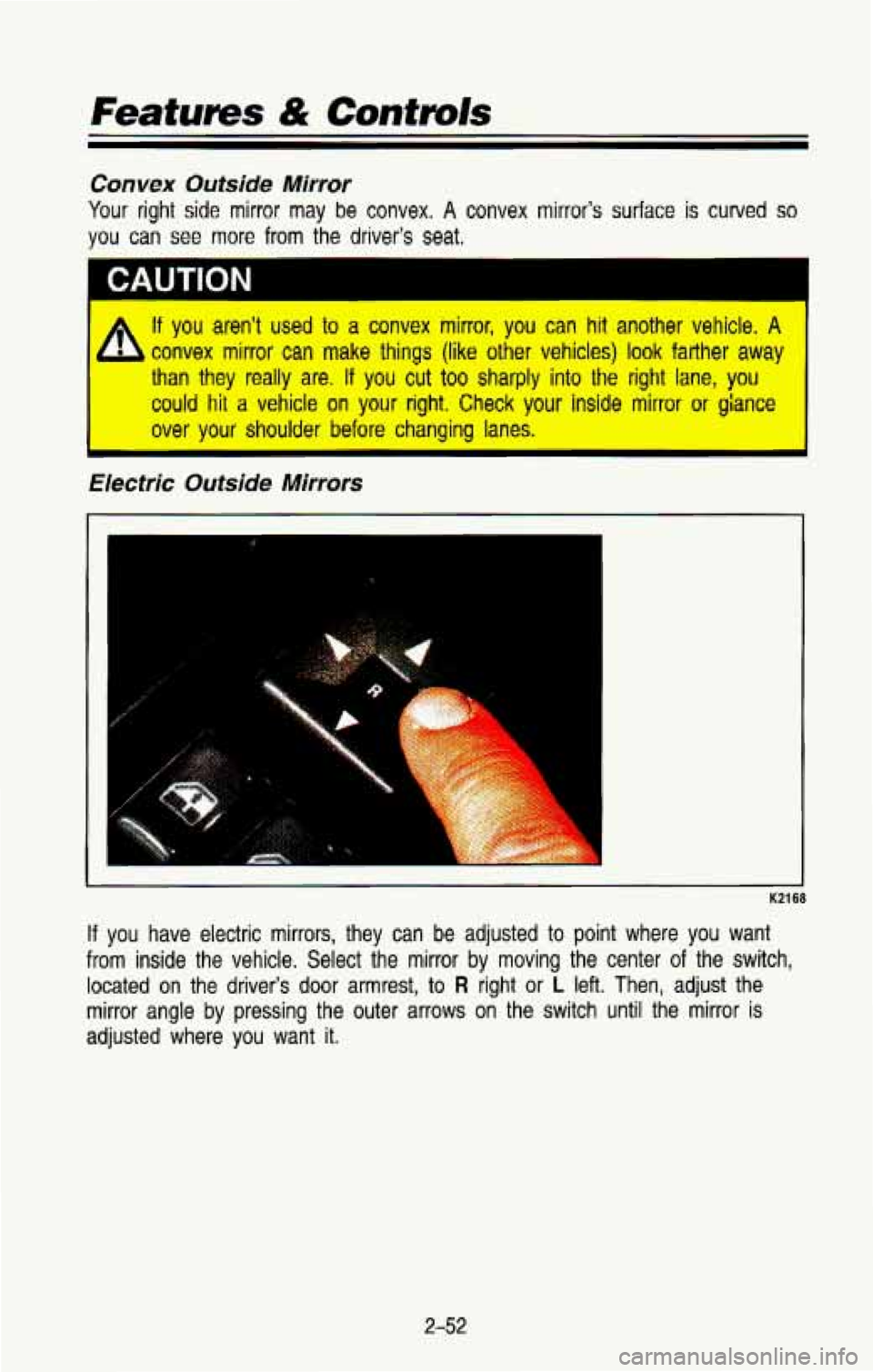 CHEVROLET BLAZER 1993  Owners Manual Features & Controls 
Convex Outside Mirror 
Your right  side  mirror may  be  convex. A convex  mirror’s surface is curved so 
you can see more  from  the  driver’s seat. ~  ~~ 
~rn 1 CAUTION 
If 