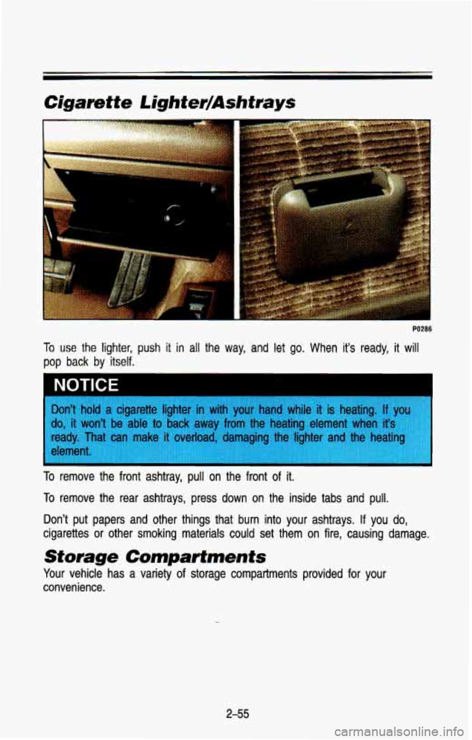 CHEVROLET BLAZER 1993  Owners Manual Cigarette Lighter/Ashtras 
PO286 
To use  the  lighter,  push  it in  all the way,  and  let go. When  it’s  ready,  it  will 
pop  back  by  itself. 
To remove  the  rear  ashtrays,  press  down  o