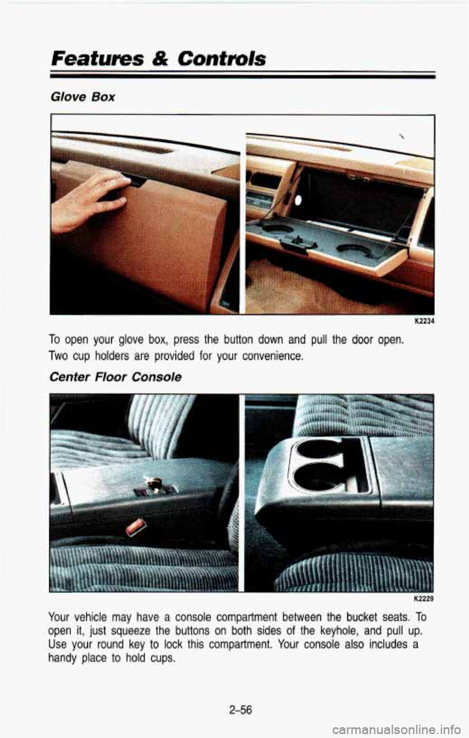 CHEVROLET BLAZER 1993  Owners Manual Glove Box 
To open  your  glove  box,  press  the  button  down  and  pull  the  door \
 open. 
Two cup  holders are provided for your  convenience. 
Center  Floor  Console 
Your vehicle  may  have  a