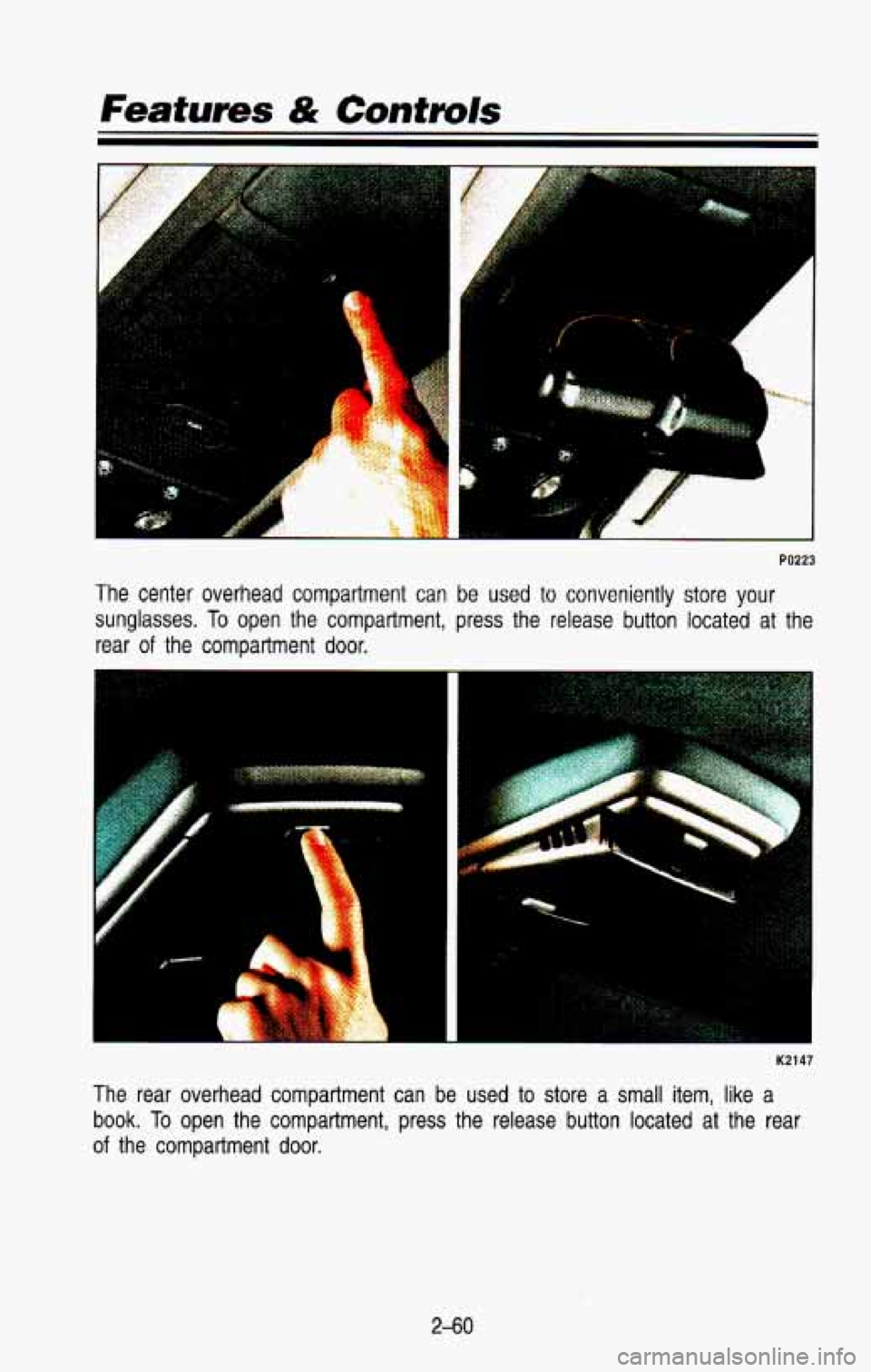 CHEVROLET BLAZER 1993  Owners Manual PO223 
The  center  overhead  compartment  can  be  used  to  conveniently  sto\
re  your 
sunglasses. 
To open  the  compartment,  press  the  release  button  located  at  the 
rear 
of the  compart