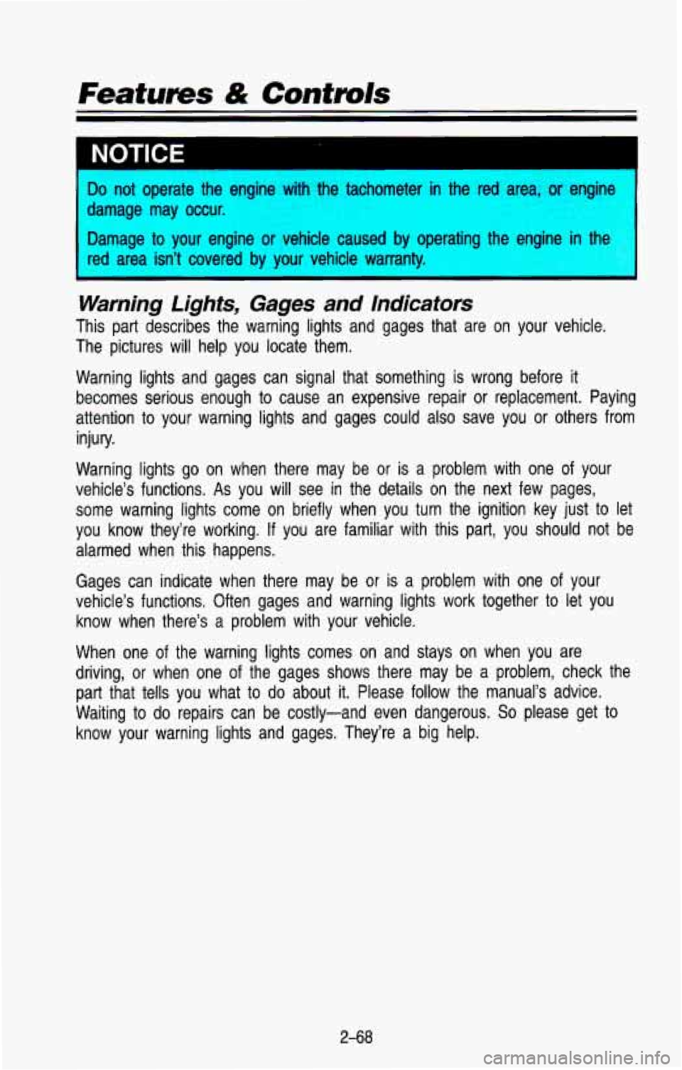 CHEVROLET BLAZER 1993  Owners Manual Features & Controls 
Do not operate the engine  with  the  tachometer  in the  red  area, or engine 
damage  may  occur. 
Damage 
to your  engine  or  vehicle  caused  by  operating  the engine in the