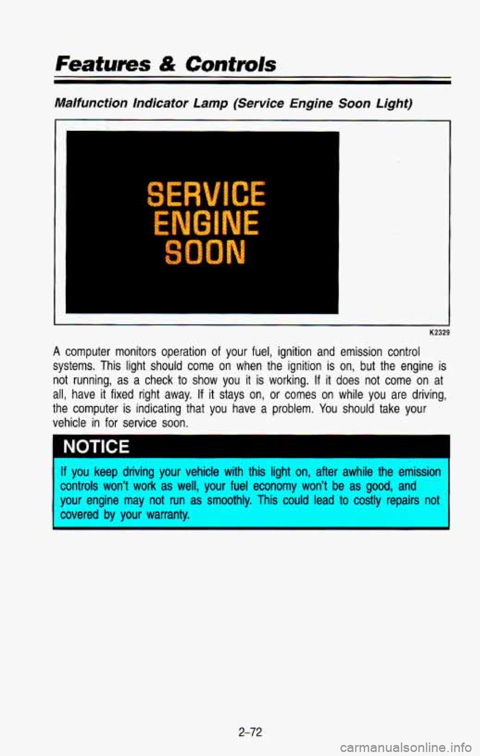 CHEVROLET BLAZER 1993  Owners Manual Malfunction  Indicator Lamp (Service  Engine Soon Light) 
RVI 
llrll 
I 
K2329 
A computer  monitors  operation of your  fuel,  ignition  and  emission  control 
systems.  This  light  should  come  o