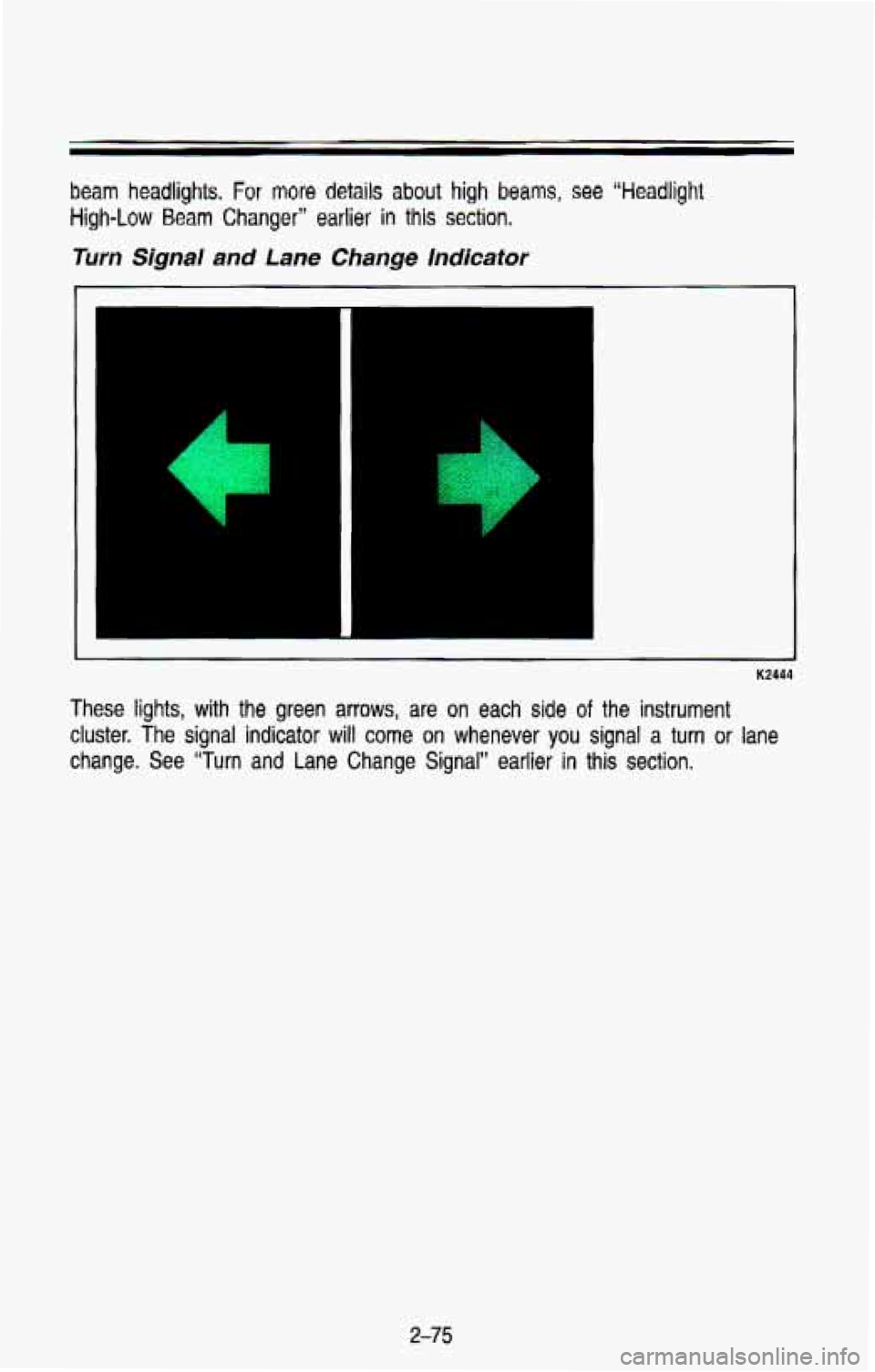 CHEVROLET BLAZER 1993  Owners Manual beam headlights. For more details  about high beams, see “Headlight 
High-Low 
Beam Changer” earlier in this section, 
Turn Signal and Lane Change Indicator 
K2444 
These lights, with  the  green 