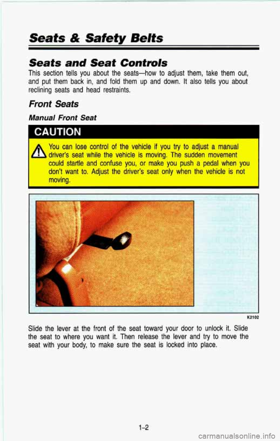 CHEVROLET BLAZER 1993 User Guide Seats & Safety Belts
Seats and Seat Controls
This section tells you about the seats-how to adjust them, take the\
m out,
and put them back in, and
fold them up and down. It als CHEVROLET BLAZER 1993 User Guide Seats & Safety Belts
Seats and Seat Controls
This section tells you about the seats-how to adjust them, take the\
m out,
and put them back in, and
fold them up and down. It als