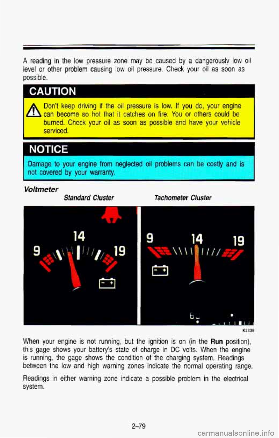 CHEVROLET BLAZER 1993  Owners Manual A reading in the  low  pressure  zone  may  be caused  by  a  dangerouslv low oil 
level  or  other  problem  causing  low  oil  pressure.  Check  your  oi\
l  as  soon  as 
possible. 
CAUTION 
Don’