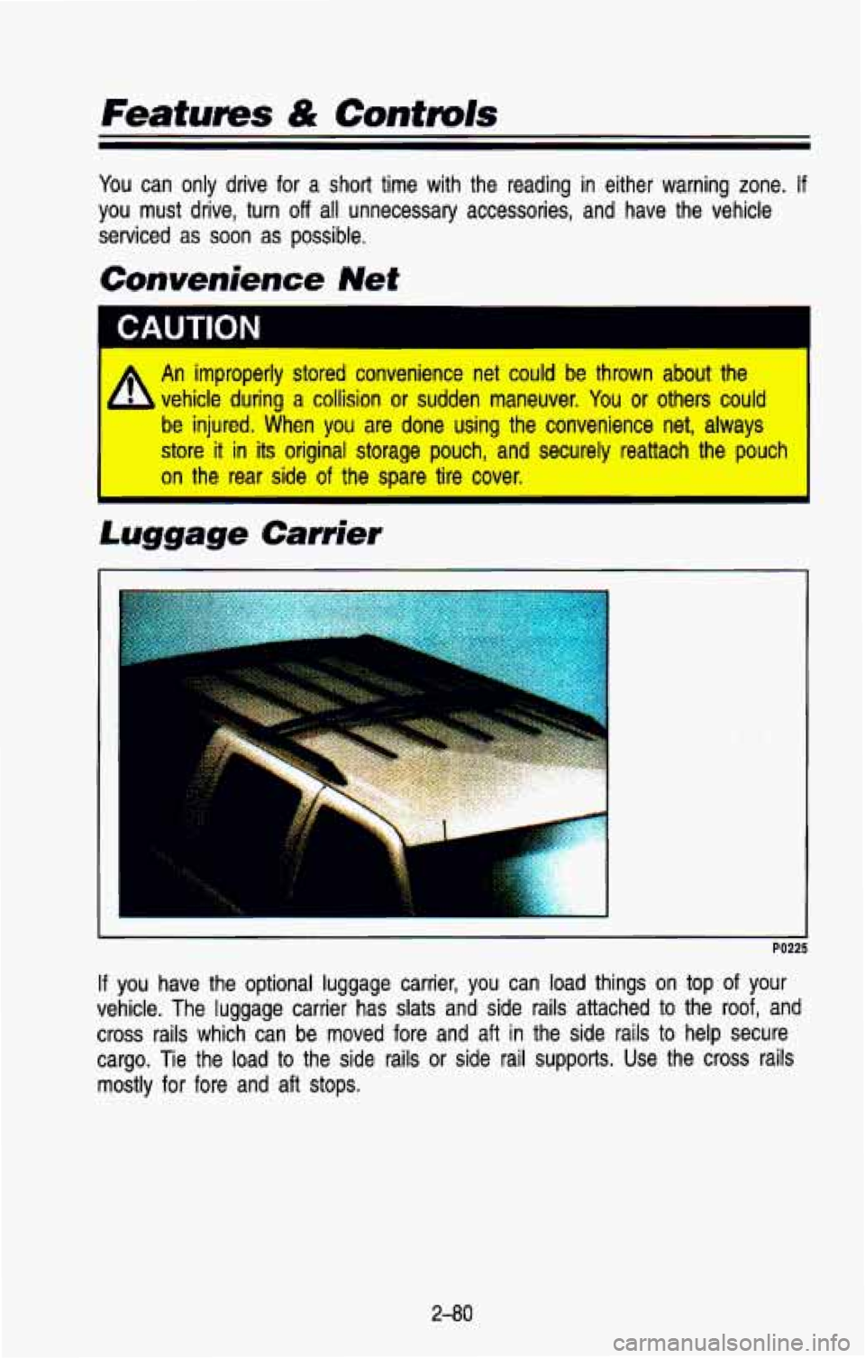 CHEVROLET BLAZER 1993  Owners Manual Features & Controls 
You can  only  drive  for  a short  time  with  the  reading  in  either  warning  zone. If 
you  must  drive,  turn off all  unnecessary  accessories,  and  have  the  vehicle 
s