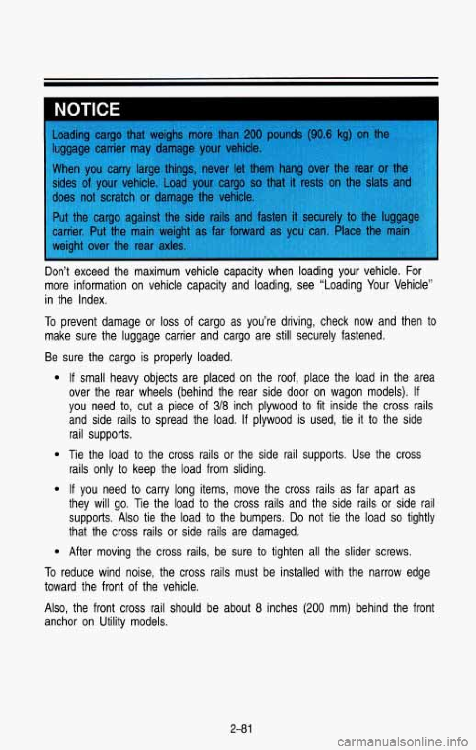 CHEVROLET BLAZER 1993  Owners Manual NOTICE 
Don’t  exceed  the  maximum  vehicle  capacity  when  loading  your  \
vehicle.  For 
more  information  on  vehicle  capacity  and  loading,  see  “Loadin\
g  Your Vehicle” 
in  the  In