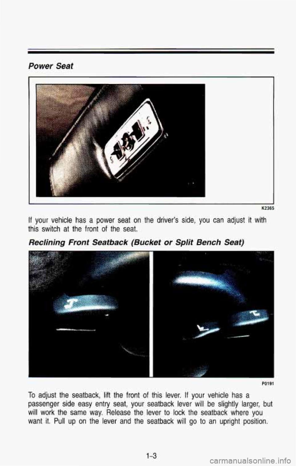 CHEVROLET BLAZER 1993 User Guide Power Seat
K2365
If your vehicle has a power seat on the driver’s side, you can adjust it with
this switch at the front of the seat.
Reclining Front Seatback (Bucket or Spl CHEVROLET BLAZER 1993 User Guide Power Seat
K2365
If your vehicle has a power seat on the driver’s side, you can adjust it with
this switch at the front of the seat.
Reclining Front Seatback (Bucket or Spl