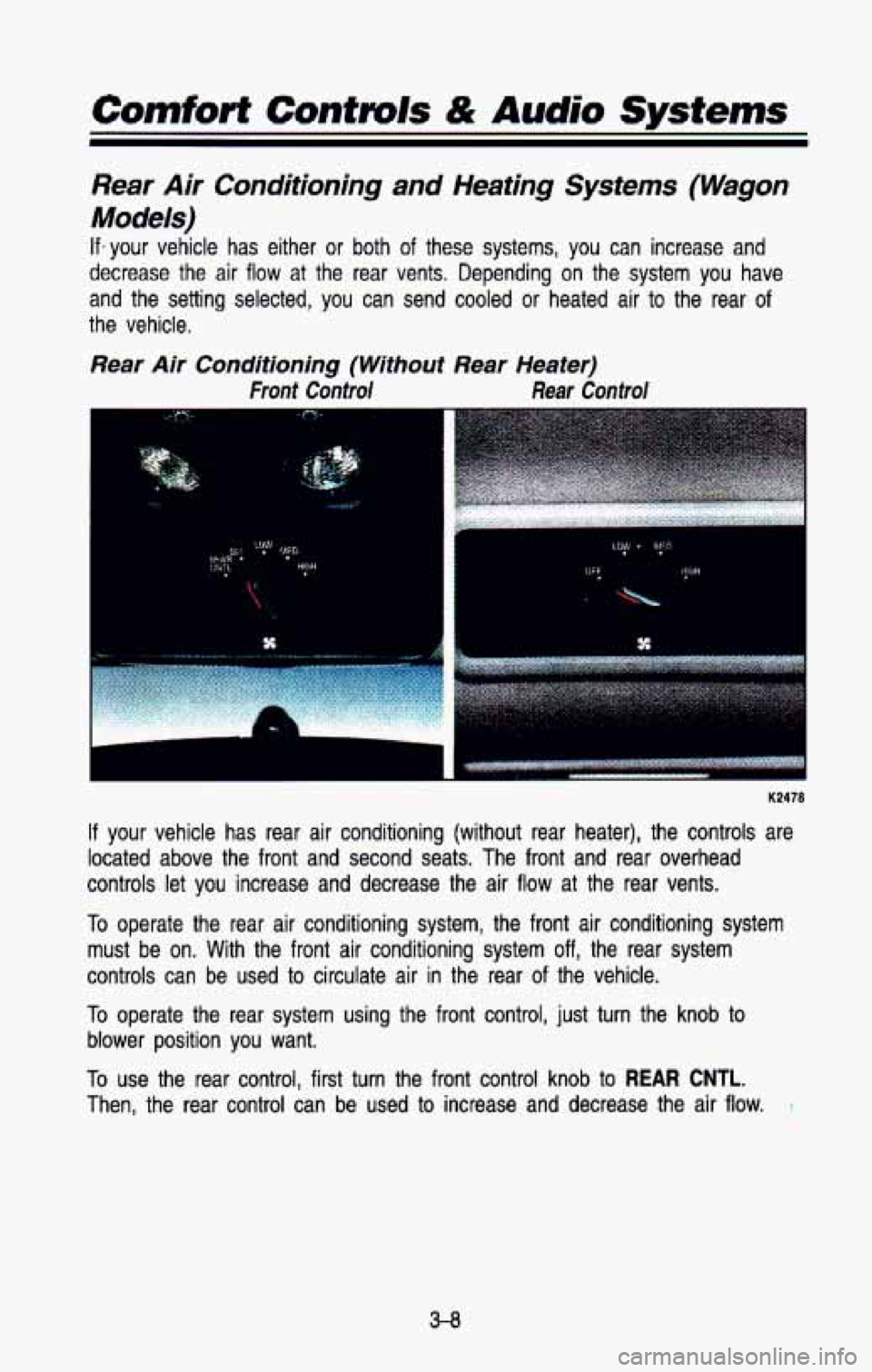 CHEVROLET BLAZER 1993  Owners Manual Rear Air  Conditioning and Heating  Systems  (Wagon 
Models) 
If- your  vehicle  has  either  or  both  of  these  systems,  you  can  inc\
rease  and 
decrease  the  air 
flow at  the  rear  vents.  