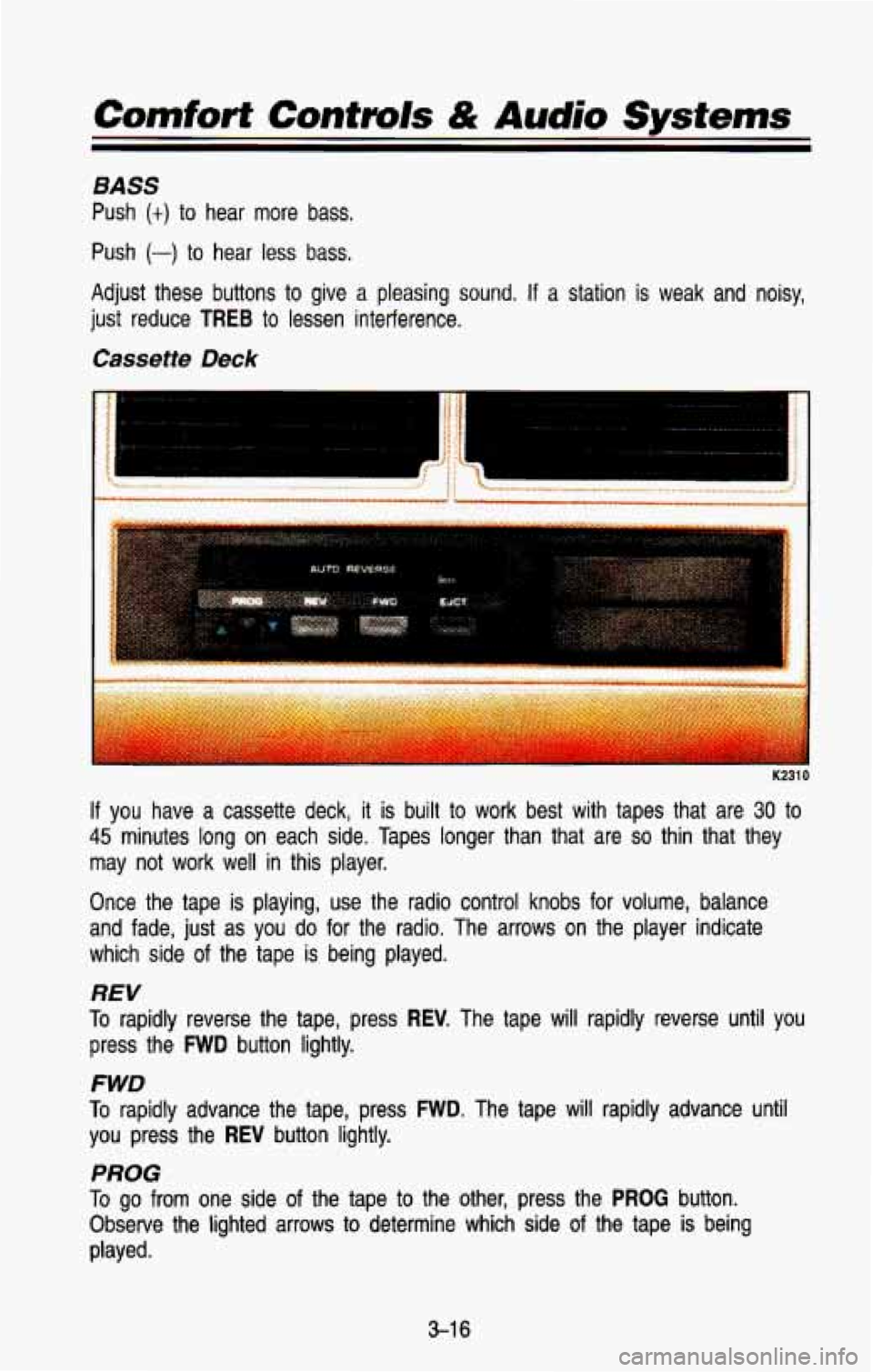 CHEVROLET BLAZER 1993  Owners Manual Comfort Contrals & Audio Systems 
BASS 
Push (t) to hear  more  bass. 
Push 
(-) to  hear  less  bass. 
Adjust  these  buttons  to give 
a pleasing  sound. If a station  is  weak  and noisy, 
just red