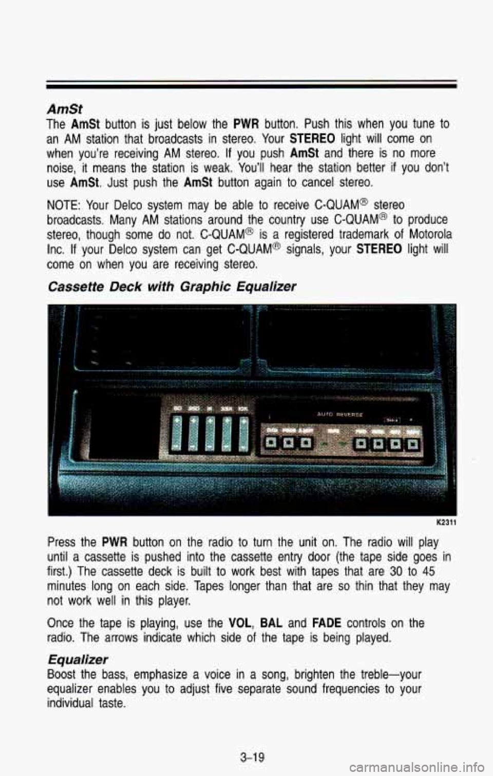 CHEVROLET BLAZER 1993  Owners Manual AmSt 
The AmSt button  is  just below  the PWR button.  Push  this  when  you  tune  to 
an  AM  station that broadcasts 
in stereo.  Your STEREO light  will  come  on 
when  you’re  receiving  AM s
