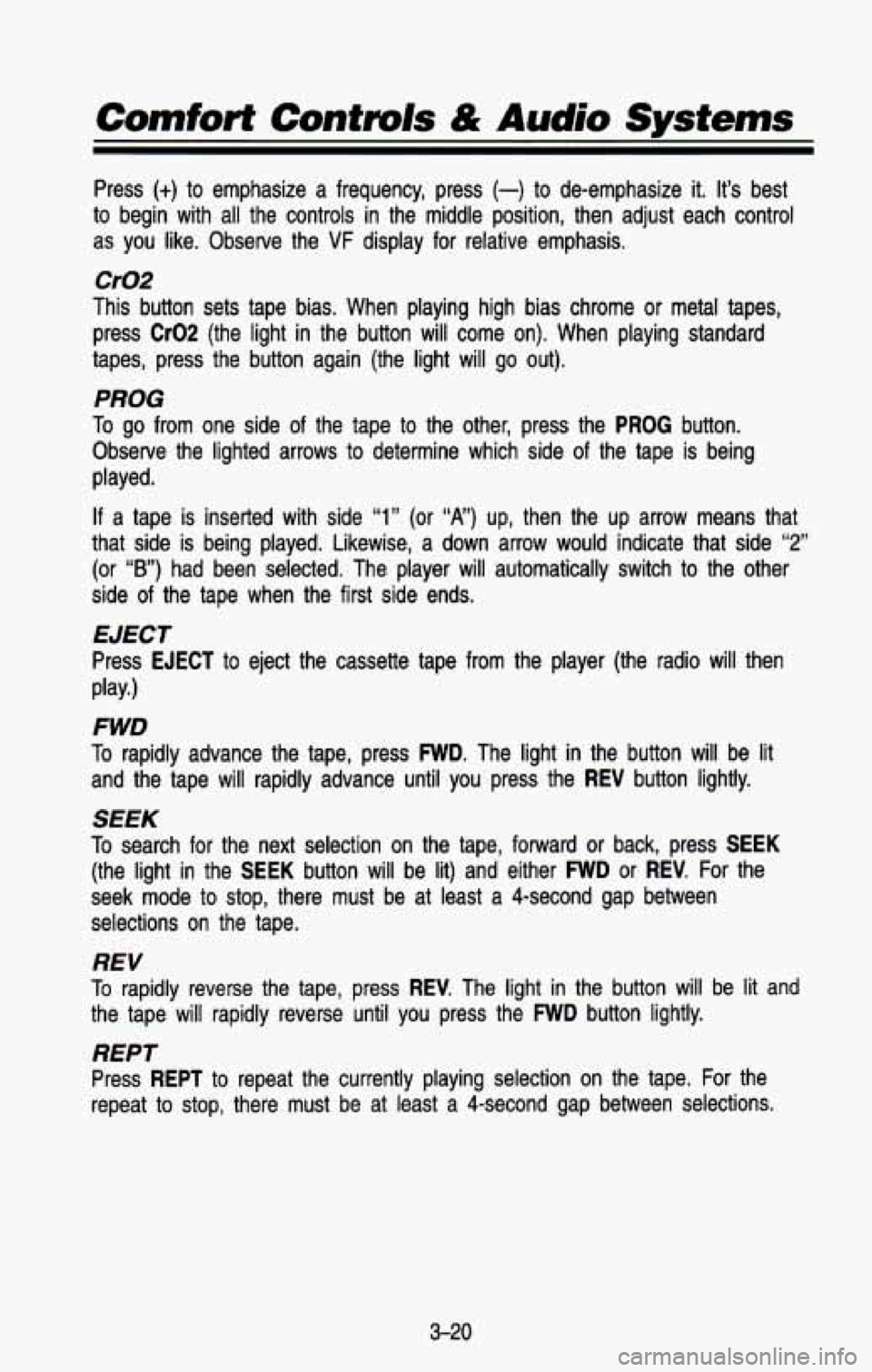 CHEVROLET BLAZER 1993  Owners Manual Comfort Controls & Audio Systems 
Press (+) to emphasize  a  frequency,  press (-) to de-emphasize it. It’s best 
to begin with  all  the  controls  in the  middle  position,  then  adjust  each  co
