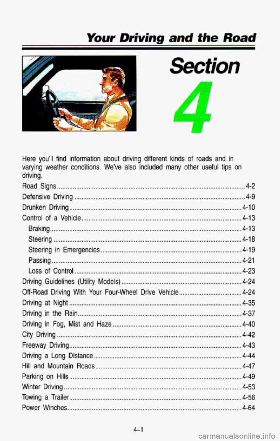 CHEVROLET BLAZER 1993  Owners Manual Your Driving and the Road 
Here you’ll find  information  about  driving different  kinds of roads  and in 
varying  weather  conditions . We’ve also  included  many  other  useful  tips  on 
driv