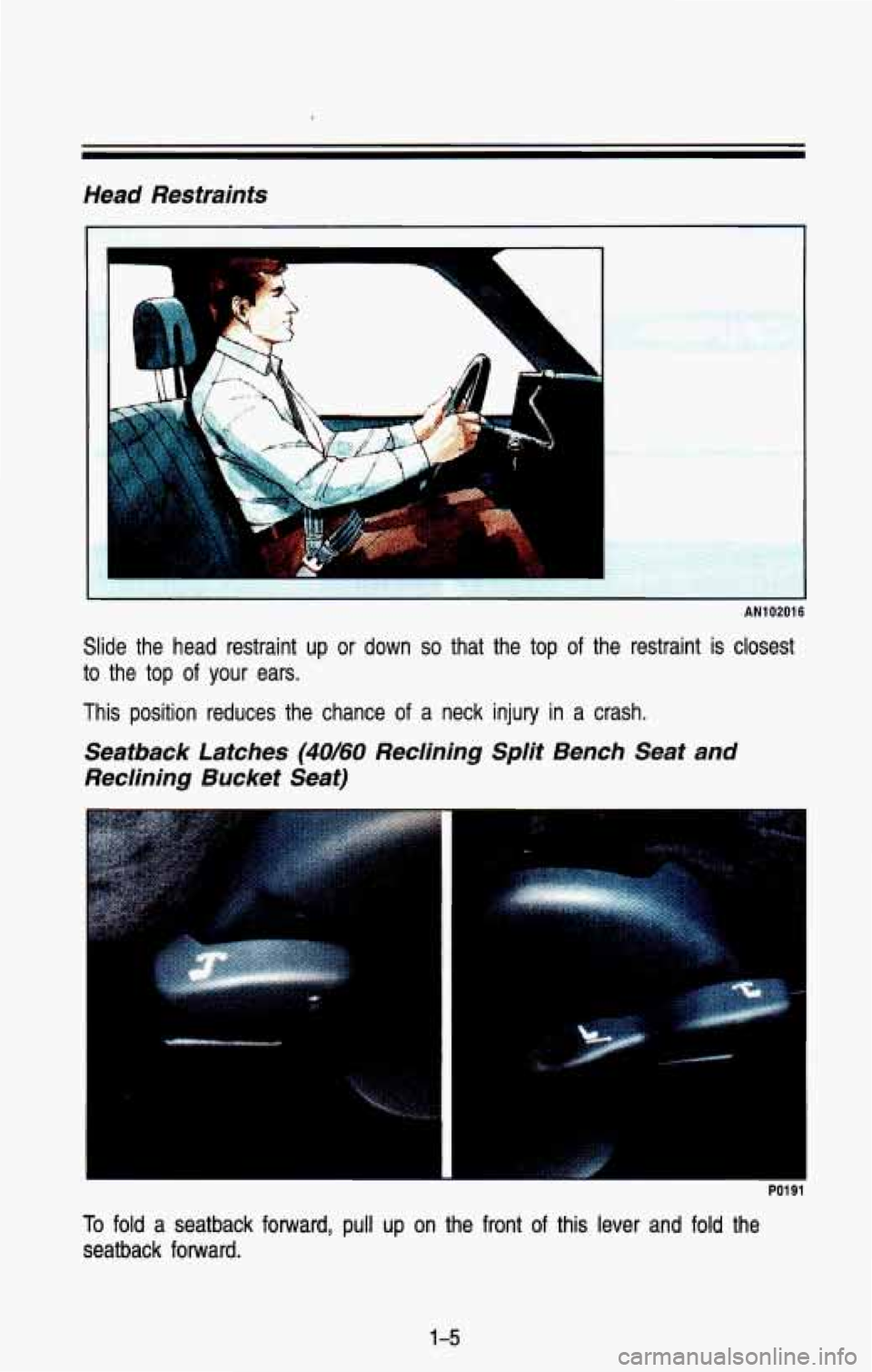CHEVROLET BLAZER 1993 User Guide Head Restraints
I
i
AN102016
Slide the head restraint up or down so that the top of the restraint is closest
to the
top of your ears.
This position reduces the chance of a neck CHEVROLET BLAZER 1993 User Guide Head Restraints
I
i
AN102016
Slide the head restraint up or down so that the top of the restraint is closest
to the
top of your ears.
This position reduces the chance of a neck