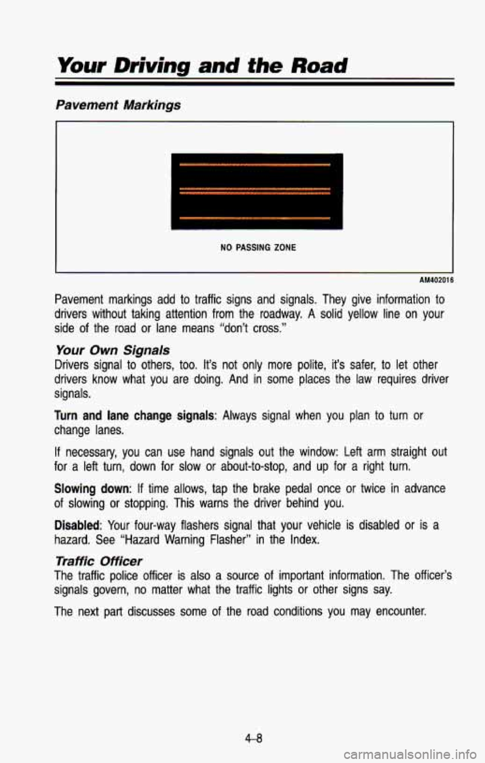 CHEVROLET BLAZER 1993  Owners Manual Pavement Markings 
NO PASSING ZONE 
AM40201 6 
Pavement  markings  add to traffic  signs  and  signals.  They  give  information to 
drivers  without  taking  attention  from  the  roadway.  A  solid 