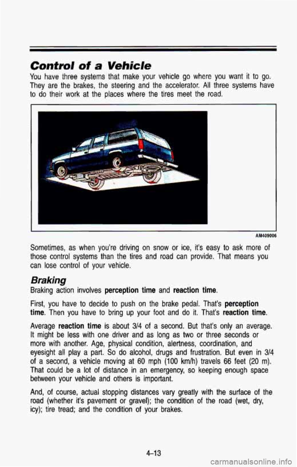 CHEVROLET BLAZER 1993  Owners Manual Control of a Vehicle 
You have  three  systems  that  make your vehicle go where you want it to go. 
They  are  the  brakes,  the  steering  and  the  accelerator. All three  systems  have 
to 
do the