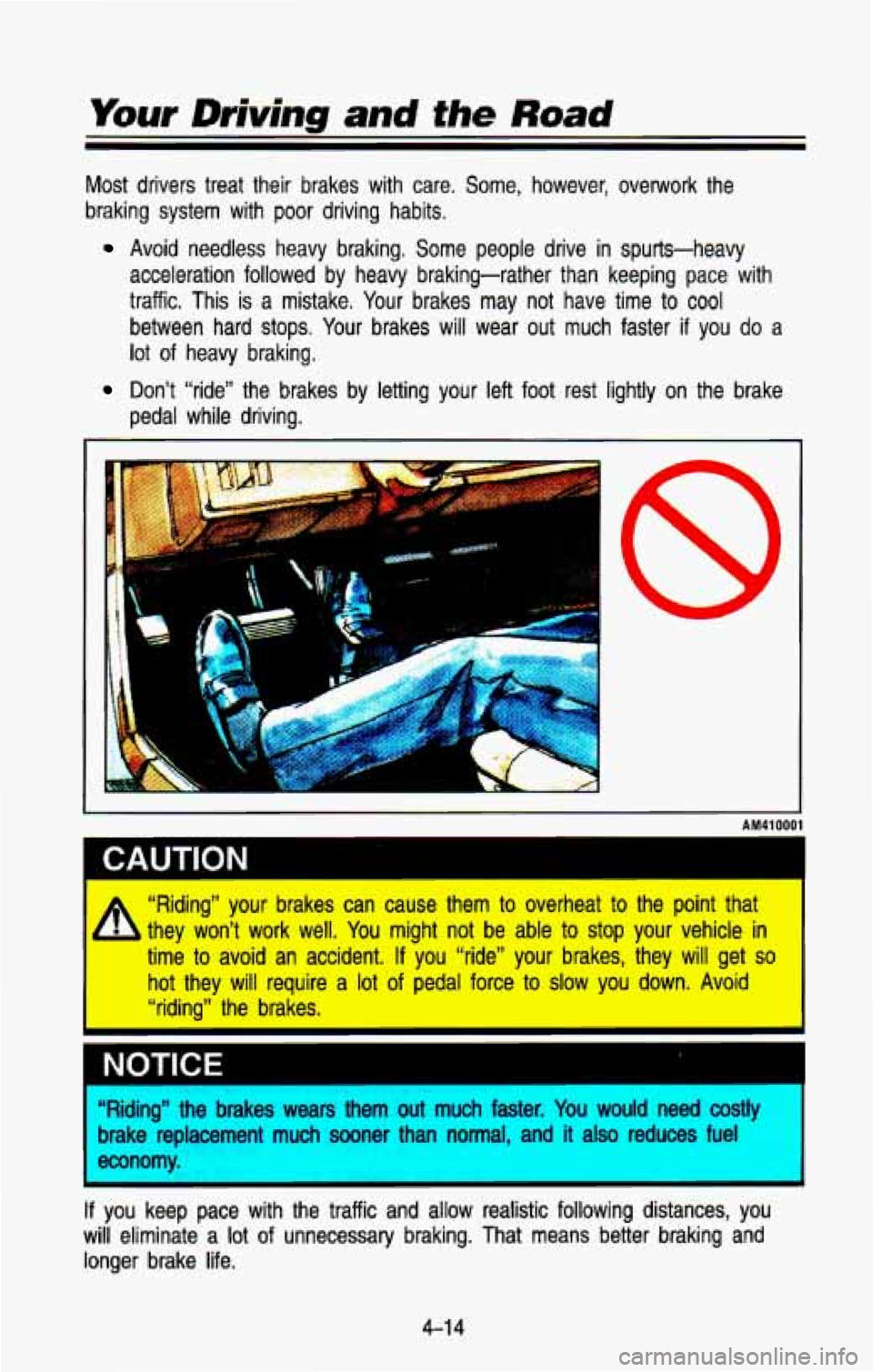 CHEVROLET BLAZER 1993 Owners Manual Your Driving and the Road
Most drivers treat their brakes with care. Some, however, overw\
ork the
braking system with poor driving habits.
Avoid needless heavy braking, Some pe CHEVROLET BLAZER 1993 Owners Manual Your Driving and the Road
Most drivers treat their brakes with care. Some, however, overw\
ork the
braking system with poor driving habits.
Avoid needless heavy braking, Some pe