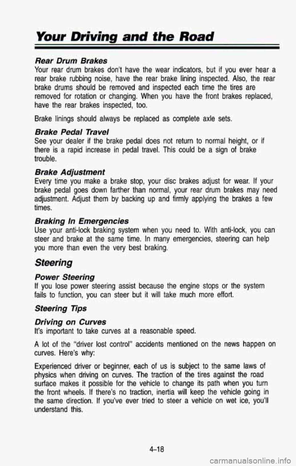 CHEVROLET BLAZER 1993 Owners Manual Your Driving and the Road
Rear Drum Brakes
Your rear drum brakes don’t have the wear indicators, but if you ever hear a
rear brake rubbing noise, have the rear brake lining CHEVROLET BLAZER 1993 Owners Manual Your Driving and the Road
Rear Drum Brakes
Your rear drum brakes don’t have the wear indicators, but if you ever hear a
rear brake rubbing noise, have the rear brake lining