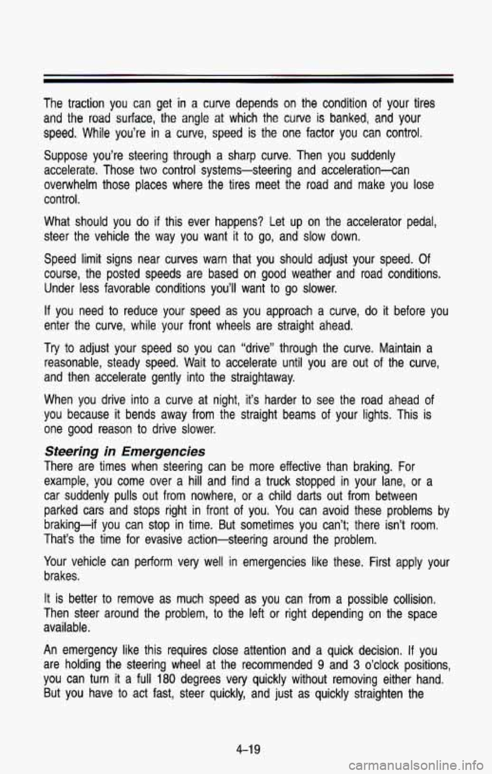 CHEVROLET BLAZER 1993 Owners Manual The traction you can get in a curve depends on the condition of your tires
and the
road surface, the angle at which the curve is banked, and your
speed. While you’re in
a cu CHEVROLET BLAZER 1993 Owners Manual The traction you can get in a curve depends on the condition of your tires
and the
road surface, the angle at which the curve is banked, and your
speed. While you’re in
a cu