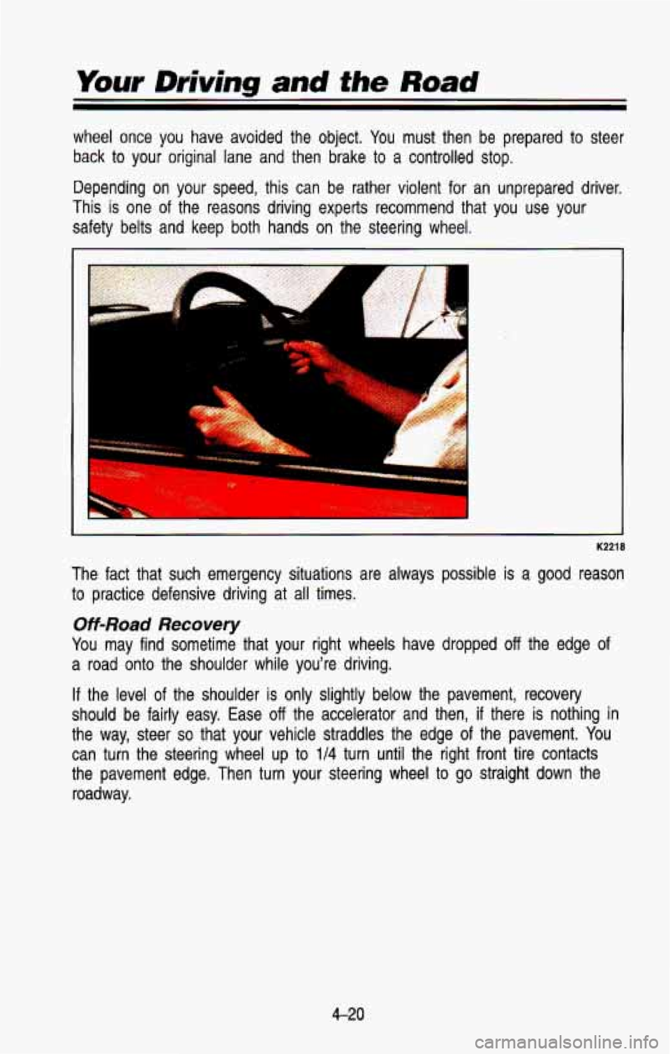 CHEVROLET BLAZER 1993 Owners Manual Your Driving and the Road
wheel once you have avoided the object. You must then be prep\
ared to steer
back to your original lane and then brake to a controlled stop.
Depending CHEVROLET BLAZER 1993 Owners Manual Your Driving and the Road
wheel once you have avoided the object. You must then be prep\
ared to steer
back to your original lane and then brake to a controlled stop.
Depending