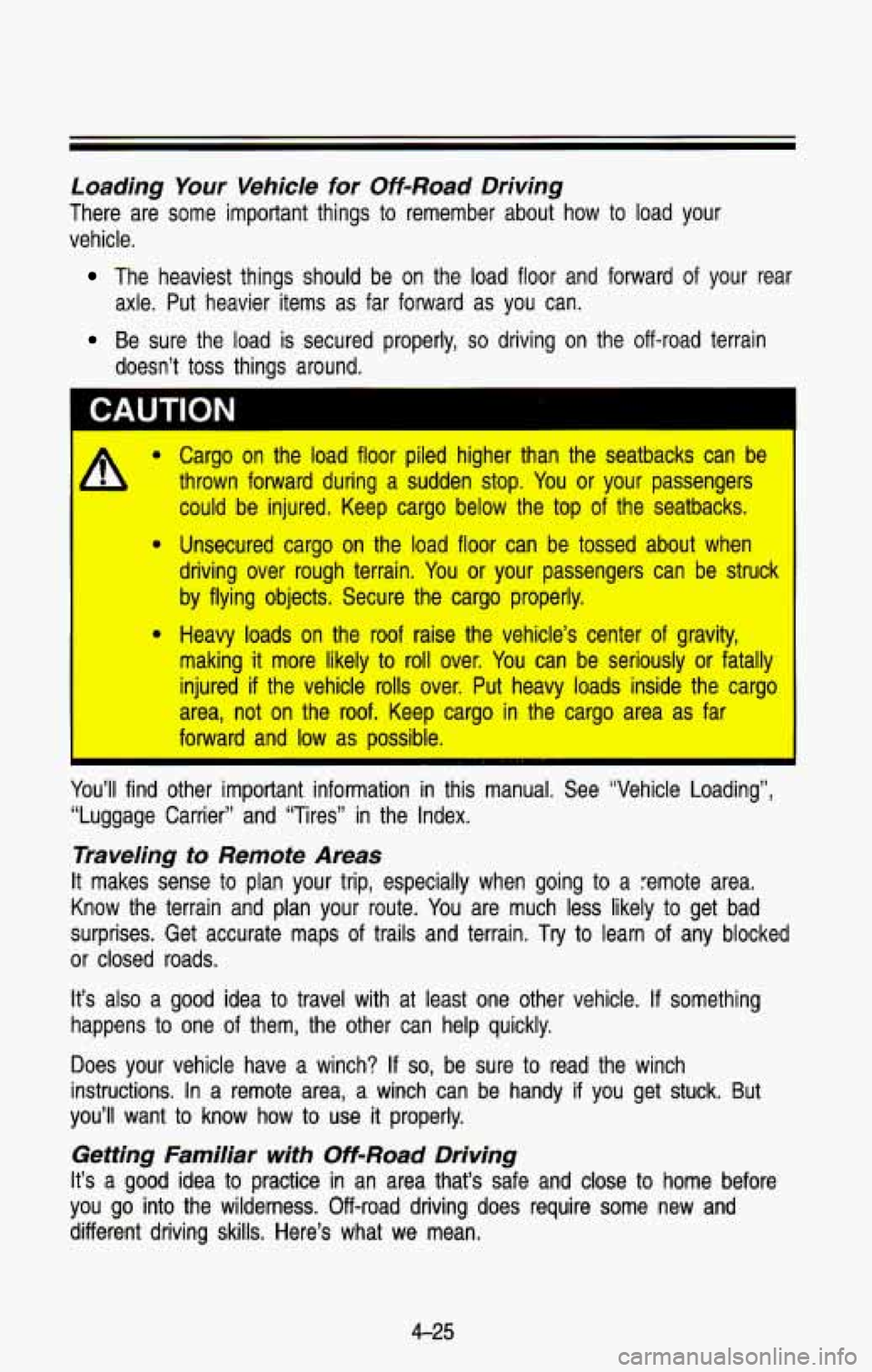 CHEVROLET BLAZER 1993  Owners Manual Loading Your  Vehicle  for  Off-Road  Driving 
There  are  some  important  things  to  remember  about  how  to  load \
 your 
vehicle. 
The  heaviest  things  should  be  on  the  load  floor  and  