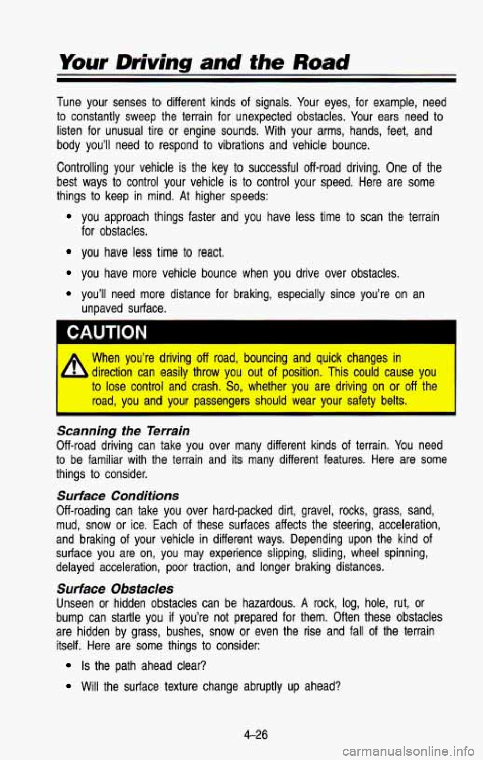 CHEVROLET BLAZER 1993  Owners Manual Your Driving and the Road 
Tune  your  senses to different  kinds of signals.  Your  eyes,  for  example,  need 
to  constantly  sweep  the  terrain  for  unexpected  obstacles.  Your  ears  need to 
