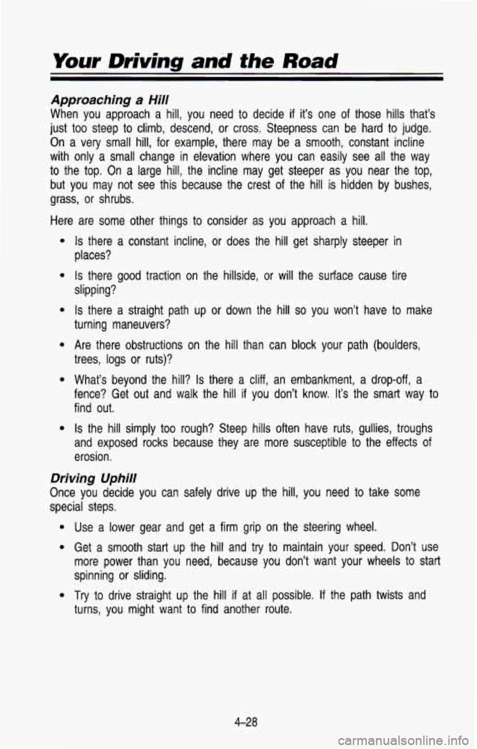 CHEVROLET BLAZER 1993  Owners Manual Your Driving and the Road 
Approaching a Hill 
When  you  approach  a  hill,  you  need to decide if it’s  one  of  those  hills that’s 
just  too  steep  to climb,  descend,  or  cross.  Steepnes