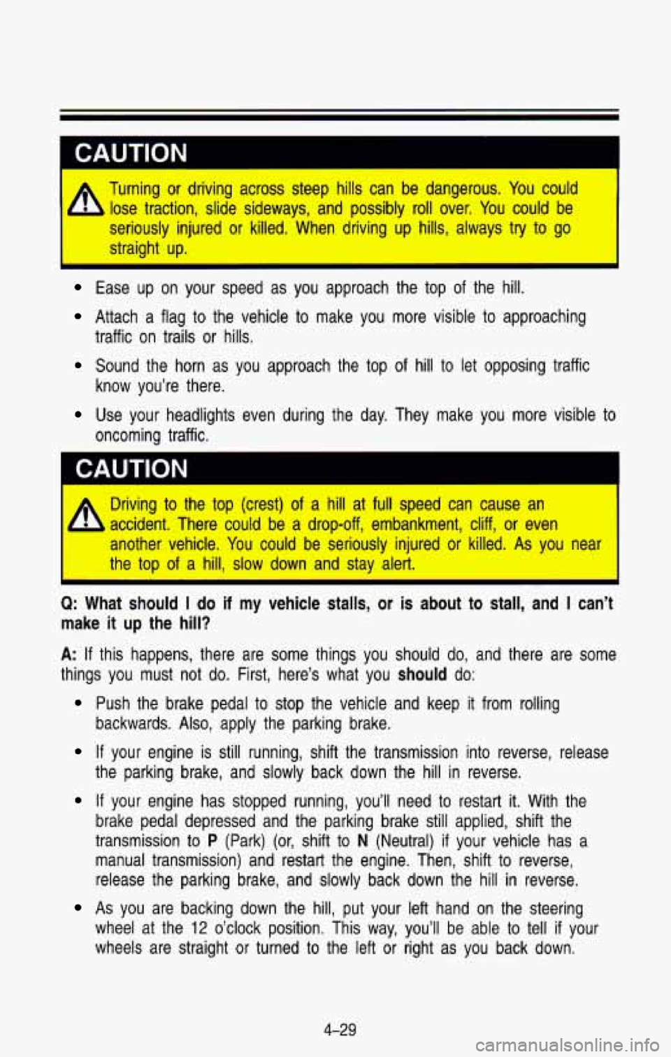 CHEVROLET BLAZER 1993  Owners Manual h 
Turning  or  driving  across  steep  hills  can  be  dangerous. You could 
lose  traction,  slide  sideways,  and  possibly  roll  over.  You could  be 
seriously  injured  or  killed.  When  drivi