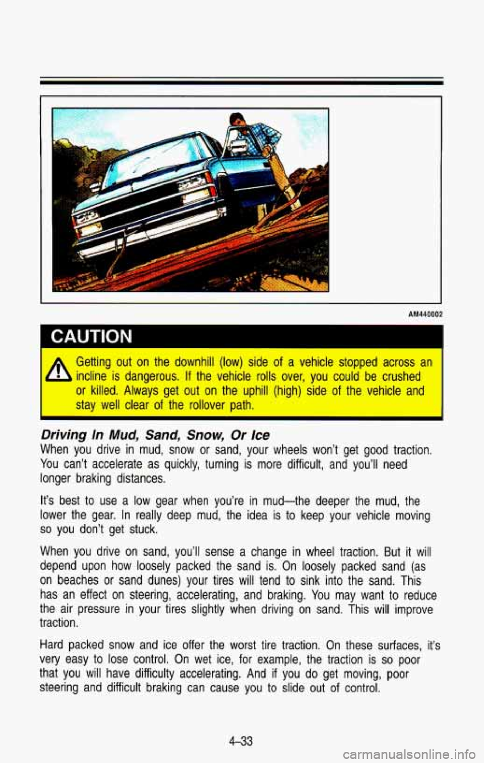 CHEVROLET BLAZER 1993  Owners Manual AM440002 
I Getting  out  on  the  downhill  (low)  side of a  vehicle  stopped  across  an 
- , incline  is  dangerous. If  the  vehicle  rolls  over,  you  could  be  crushed 
or  killed.  Always  g