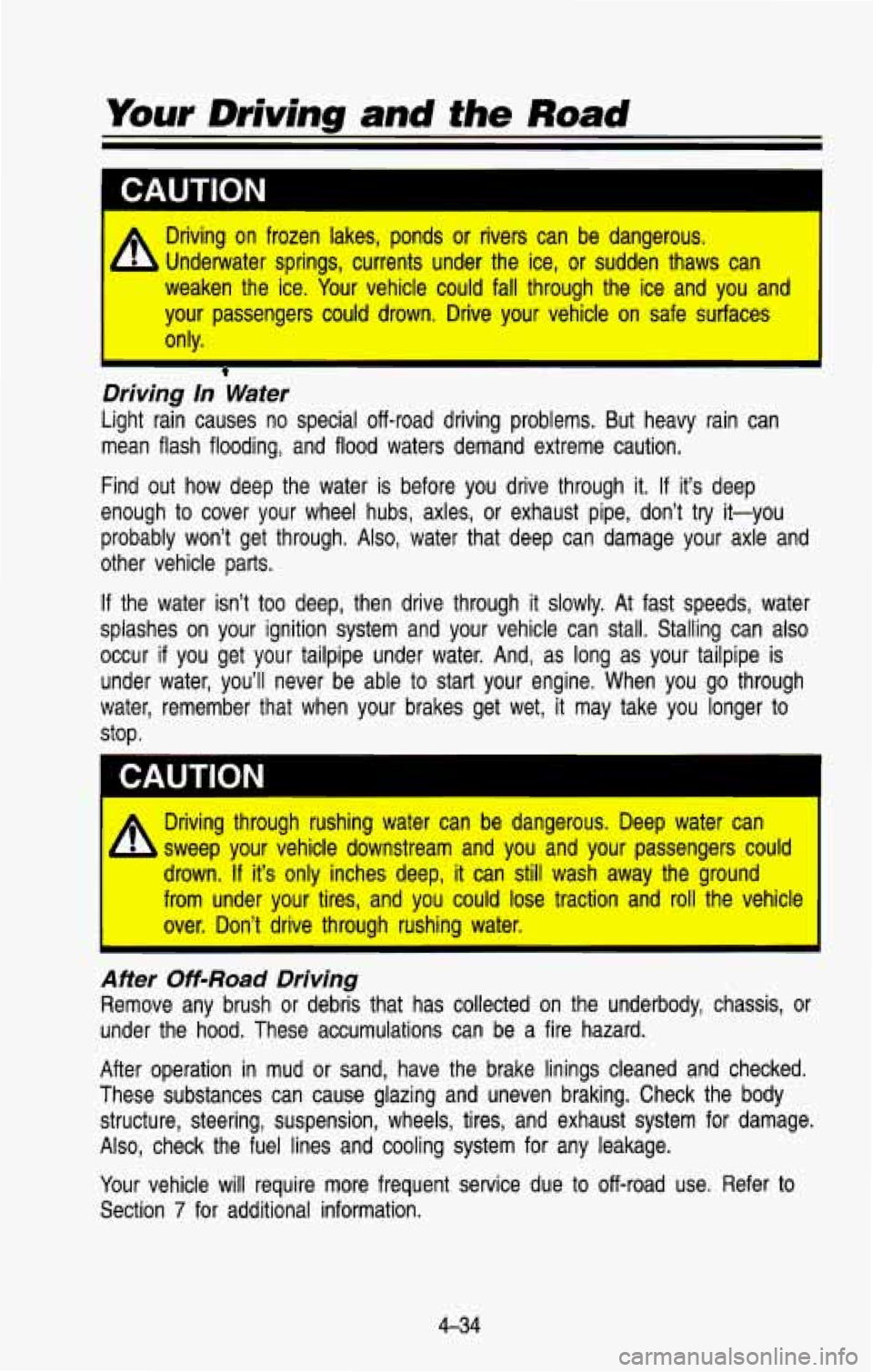 CHEVROLET BLAZER 1993  Owners Manual CAUTION I 
If Driving  on  frozen  lakes,  ponds or rivers  can  be  dangerous. 
-L Underwater  springs,  currents  under  the  ice,  or  sudden  thaws can 
weaken  the  ice.  Your  vehicle could fall