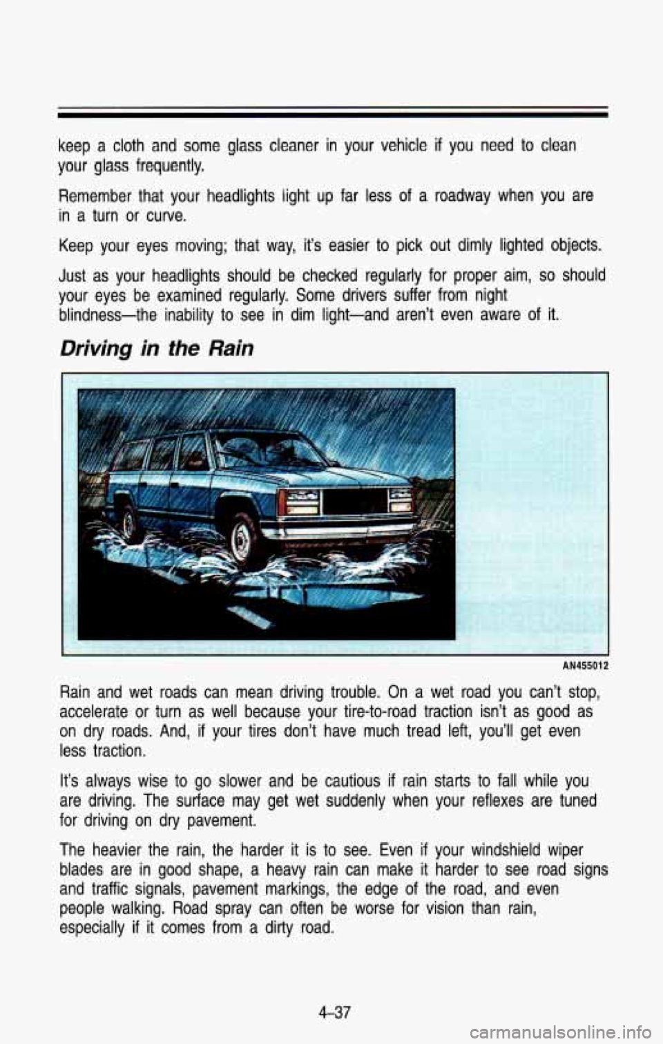 CHEVROLET BLAZER 1993  Owners Manual keep a cloth and  some  glass  cleaner  in your  vehicle if you  need  to clean 
your  glass  frequently. 
Remember  that  your  headlights  light  up  far  less  of a  roadway  when  you  are 
in a t