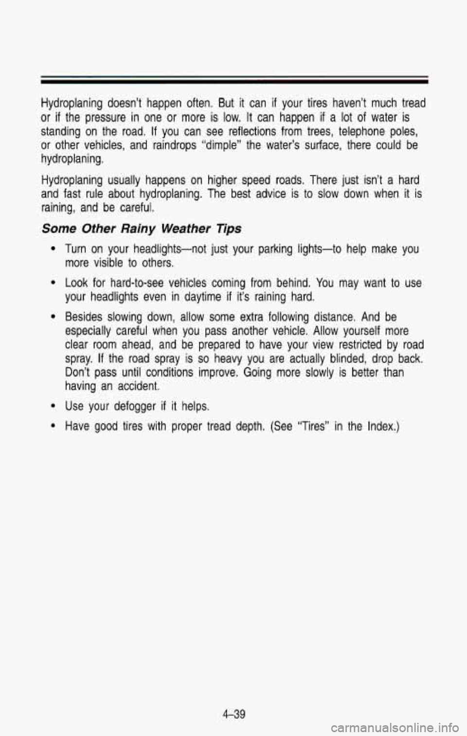 CHEVROLET BLAZER 1993  Owners Manual Hydroplaning  doesn’t  happen  often.  But  it  can if your  tires  haven’t  much  tread 
or 
if the  pressure  in  one  or  more  is low. It can  happen if a lot of water  is 
standing  on  the  