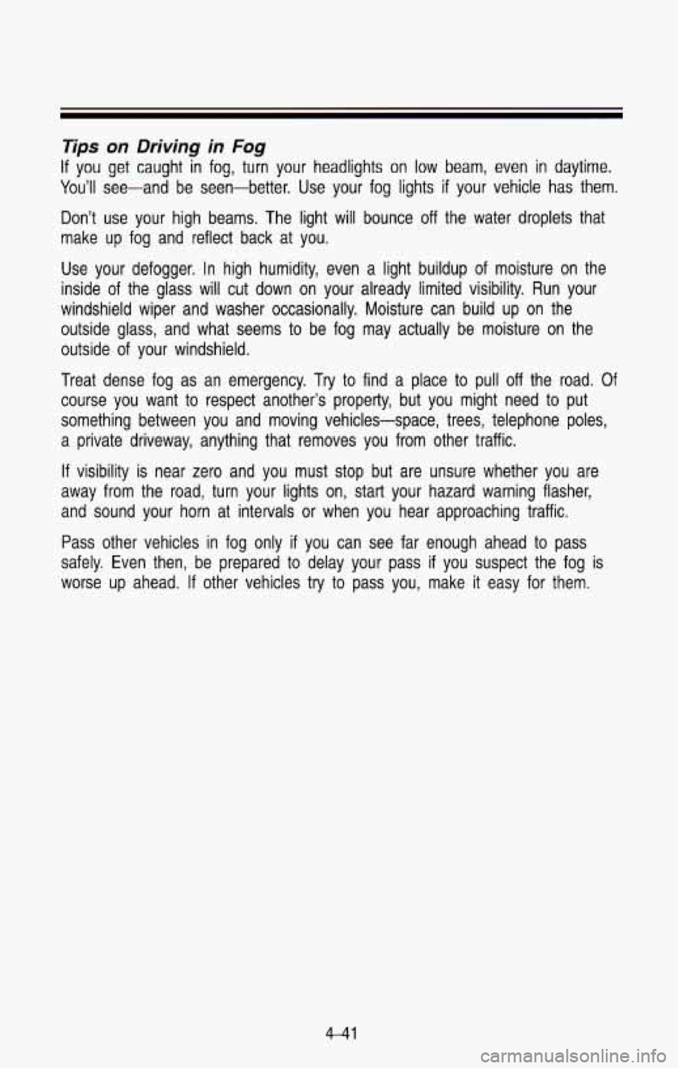 CHEVROLET BLAZER 1993  Owners Manual Tips 
You’ll 
If you 
on Driving in Fog 
get caught in  fog,  turn  your  headlights  on  low  beam,  even  in  daytime. 
see-and  be  seen-better.  Use  your  fog  lights 
if your  vehicle  has  th