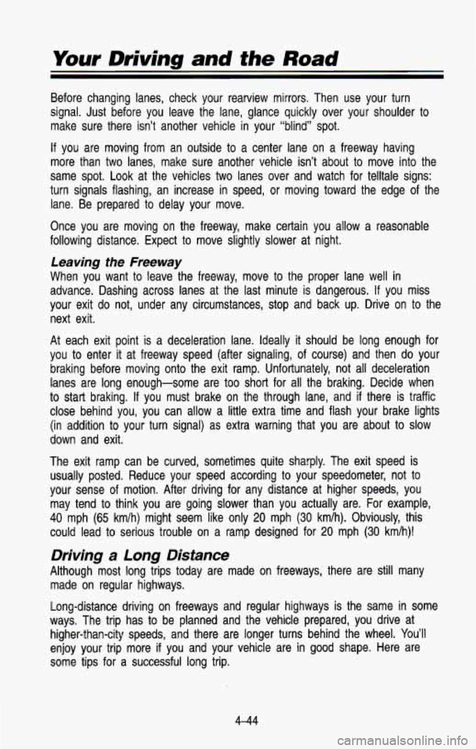 CHEVROLET BLAZER 1993  Owners Manual Your Driving and the Road 
Before  changing  lanes,  check  your  rearview  mirrors.  Then  use  yo\
ur  turn 
signal.  Just  before  you  leave  the  lane,  glance  quickly  over  yo\
ur  shoulder  t
