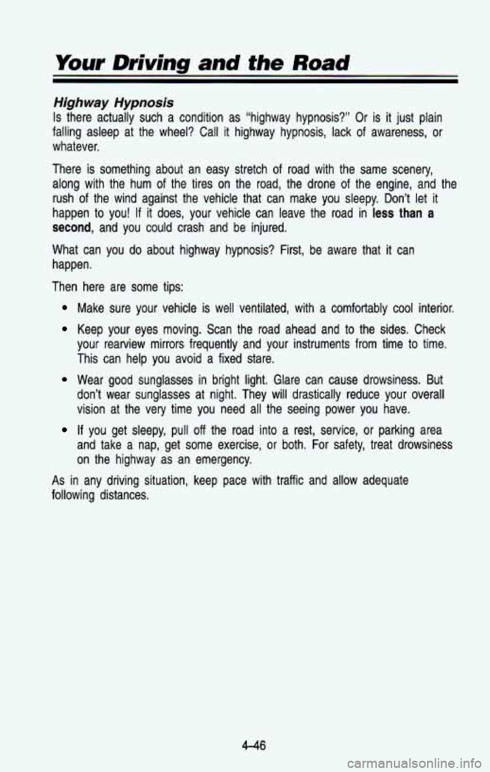 CHEVROLET BLAZER 1993  Owners Manual Your Driving and the Road 
Highway Hypnosis 
Is there  actually  such  a  condition  as  “highway  hypnosis?”  Or \
 is it just  plain 
falling  asleep  at  the  wheel?  Call 
it highway  hypnosis