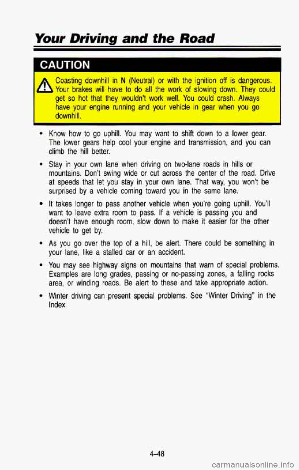 CHEVROLET BLAZER 1993  Owners Manual A 
Coasting  downhill in N (Neutral)  or  with  the  ignition off is dangerous. 
Your  brakes  will  have 
to do all  the  work of slowing  down.  They  could 
get 
so hot  that  they  wouldn’t  wor