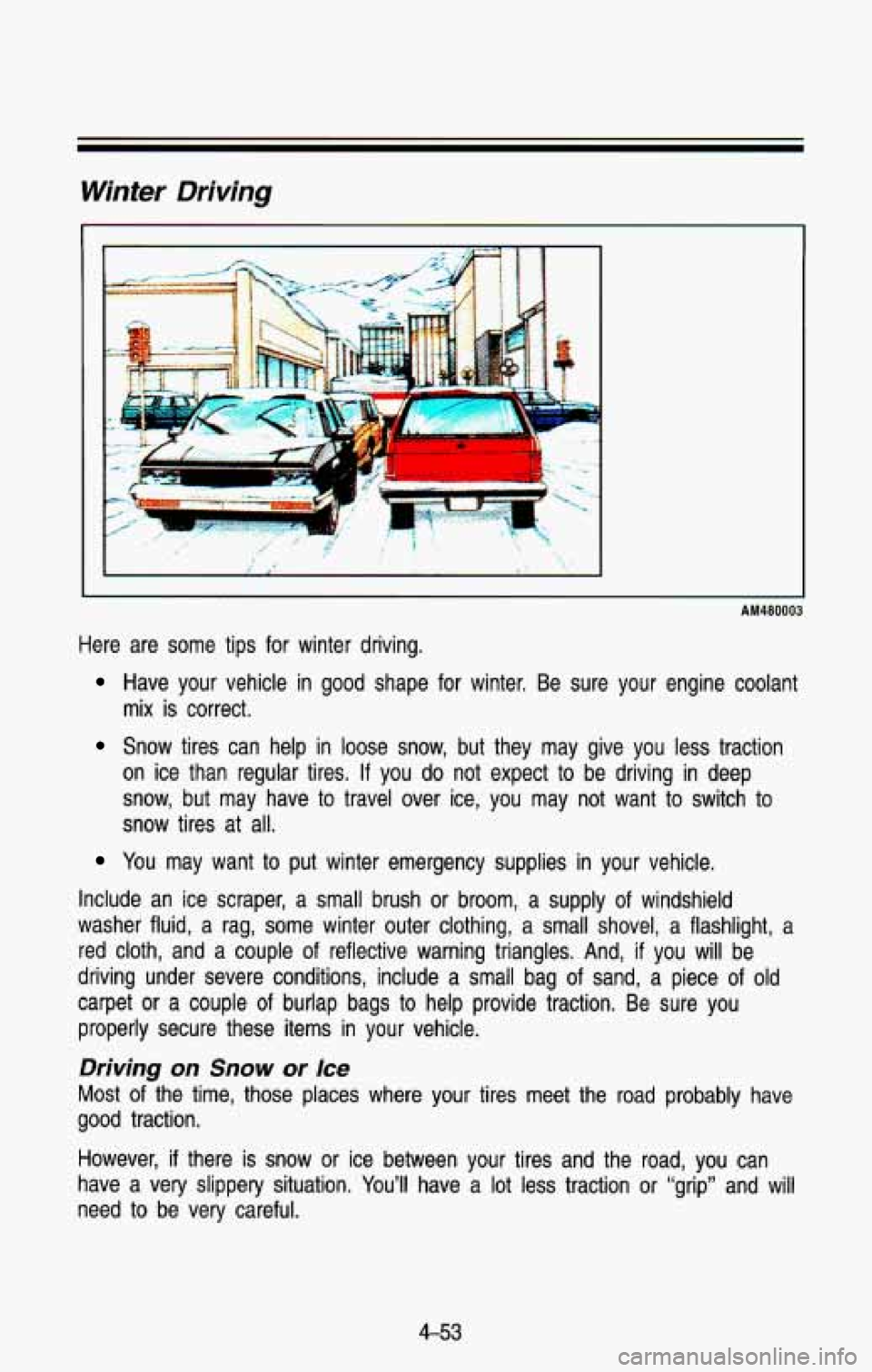 CHEVROLET BLAZER 1993  Owners Manual Winter Driving 
r 
AM480003 
Here  are  some tips for  winter  driving. 
Have  your  vehicle  in  good  shape  for  winter.  Be  sure  your  engi\
ne  coolant 
mix is  correct. 
Snow  tires  can  help