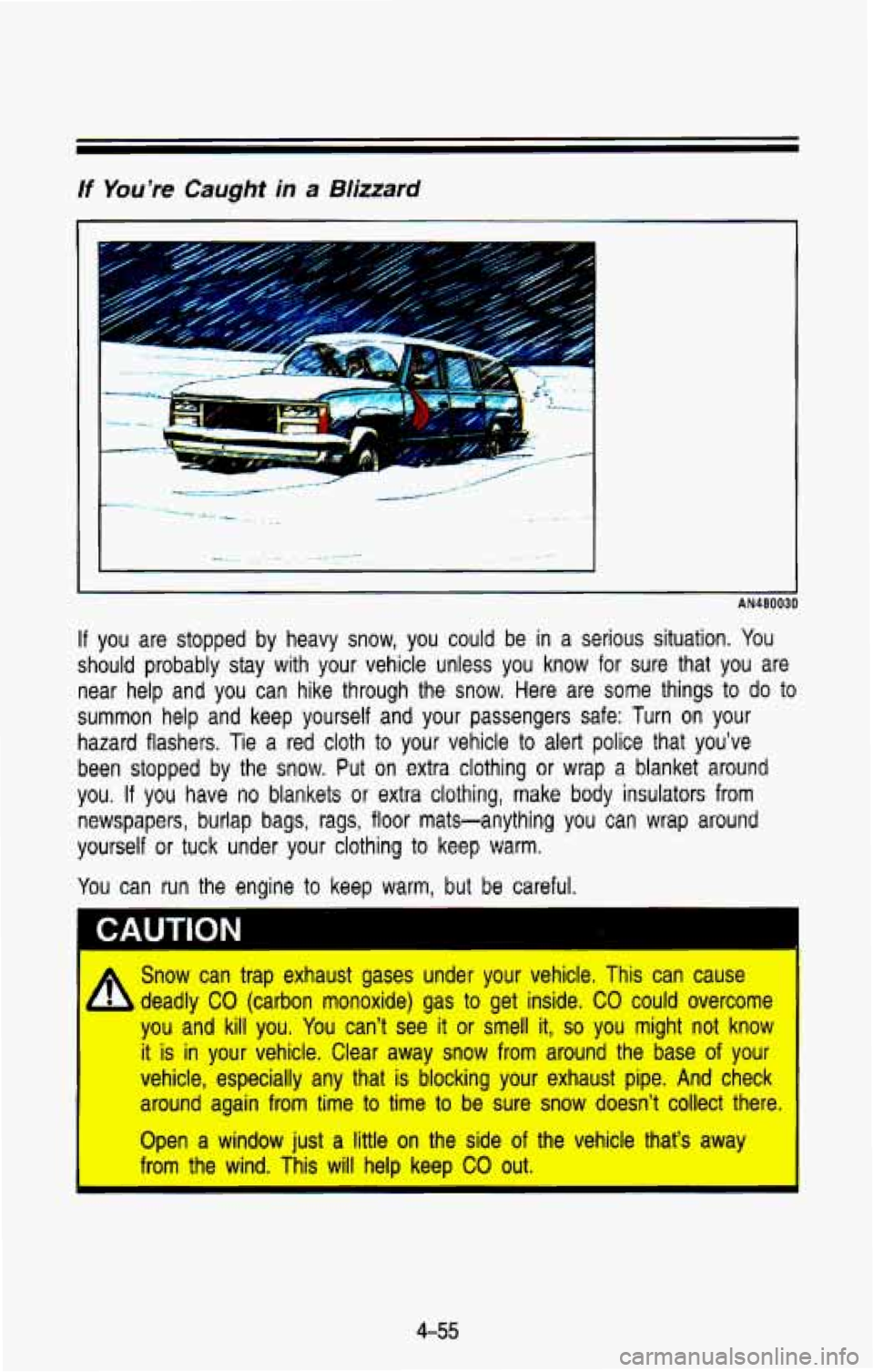 CHEVROLET BLAZER 1993  Owners Manual t 
If You’re Caught in a Blizzard 
I- 
. 
If you are stopped  by heavy  snow,  you  could  be in a  serious  situation.  You 
should  probably  stay  with  your vehicle  unless  you  know  for  sure