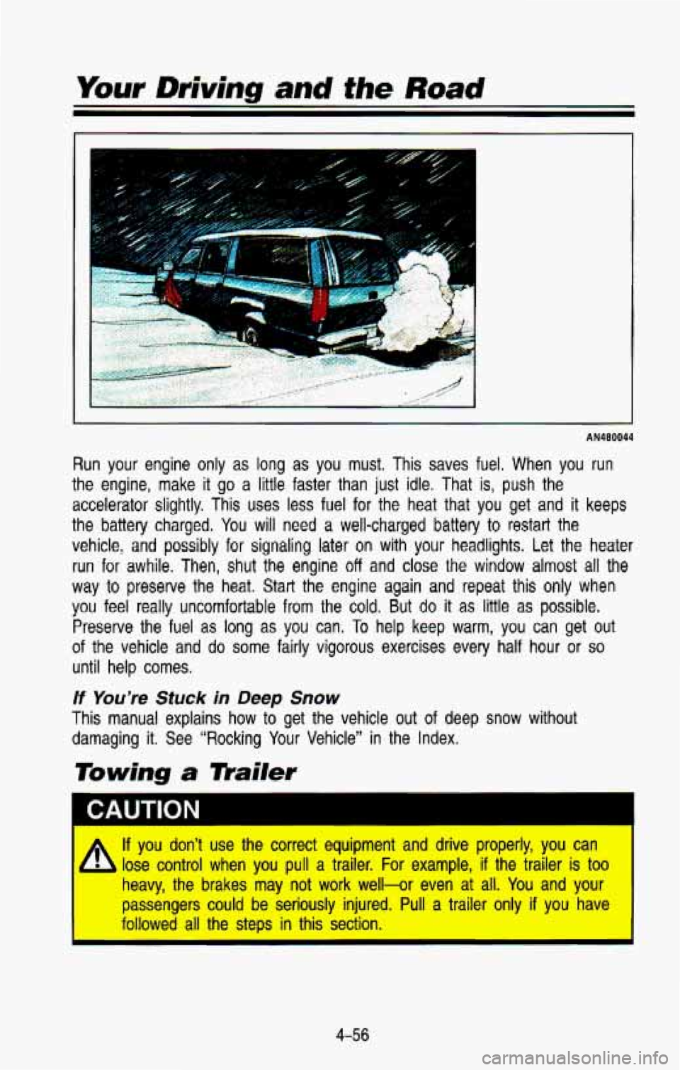 CHEVROLET BLAZER 1993  Owners Manual Your Driving and the Road 
AN480044 
Run  your  engine  only  as  long  as  you  must.  This  saves fuel.  When you run 
the  engine,  make 
it go  a  little  faster  than  just  idle.  That  is, push