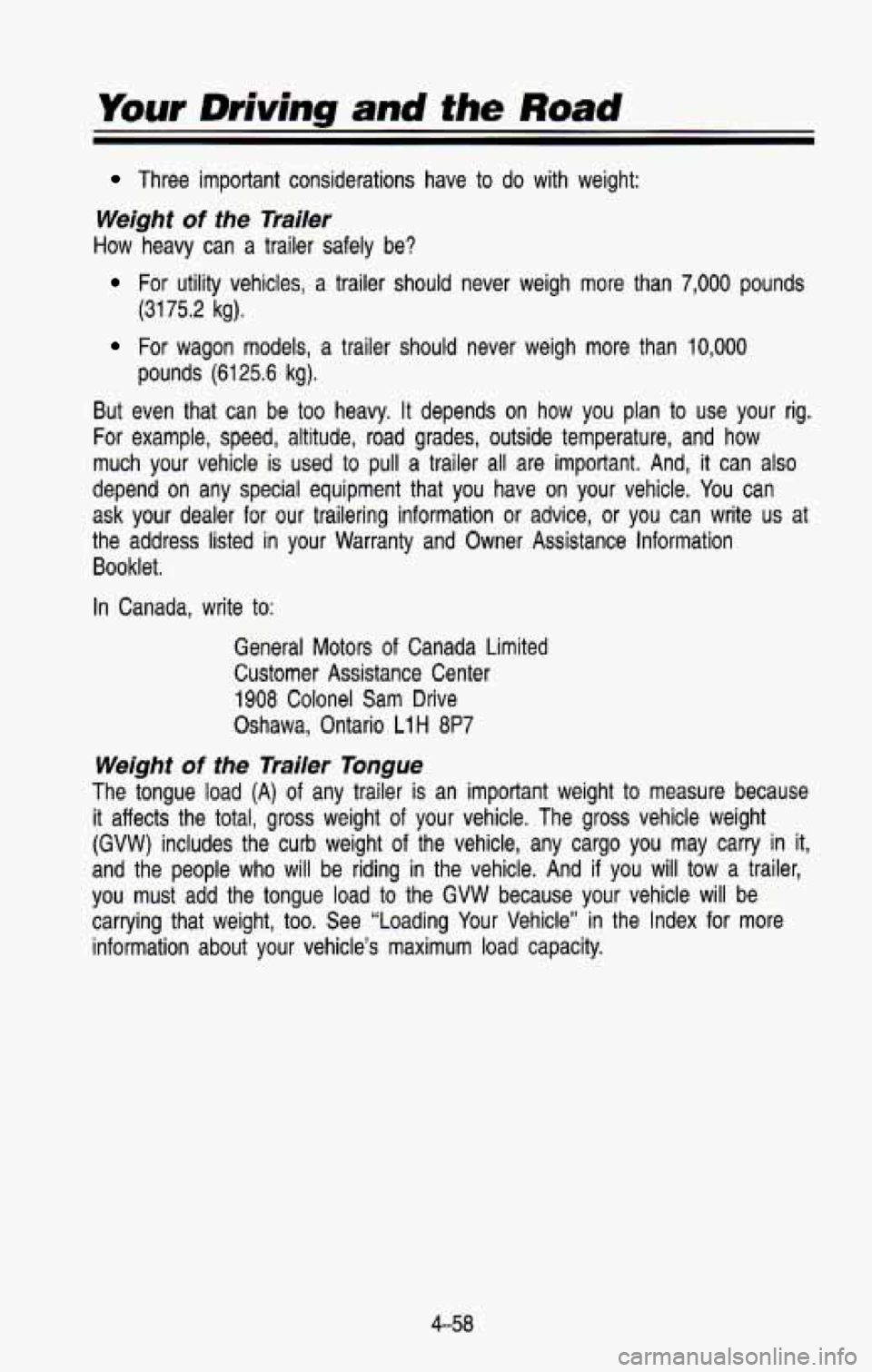 CHEVROLET BLAZER 1993  Owners Manual Your Driving and the Road 
Three  important  considerations  have  to  do  with  weight: 
Weight of the  Trailer 
How  heavy  can  a  trailer  safely  be? 
For  utility  vehicles,  a  trailer  should 